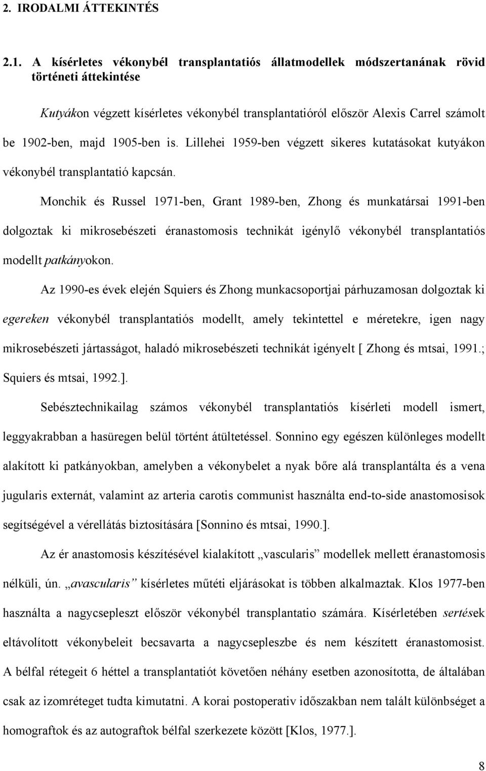 1905-ben is. Lillehei 1959-ben végzett sikeres kutatásokat kutyákon vékonybél transplantatió kapcsán.