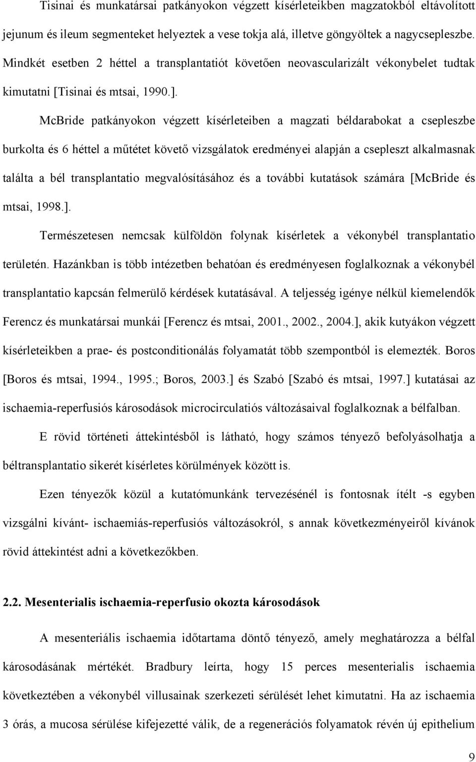 McBride patkányokon végzett kísérleteiben a magzati béldarabokat a csepleszbe burkolta és 6 héttel a műtétet követő vizsgálatok eredményei alapján a csepleszt alkalmasnak találta a bél transplantatio