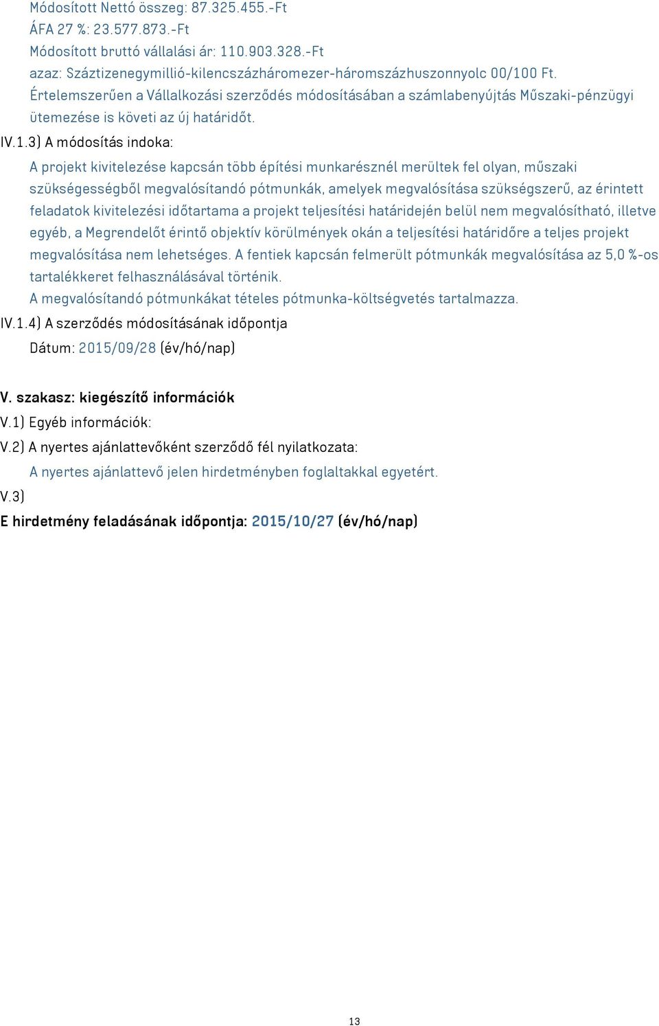 3) A módosítás indoka: A projekt kivitelezése kapcsán több építési munkarésznél merültek fel olyan, műszaki szükségességből megvalósítandó pótmunkák, amelyek megvalósítása szükségszerű, az érintett