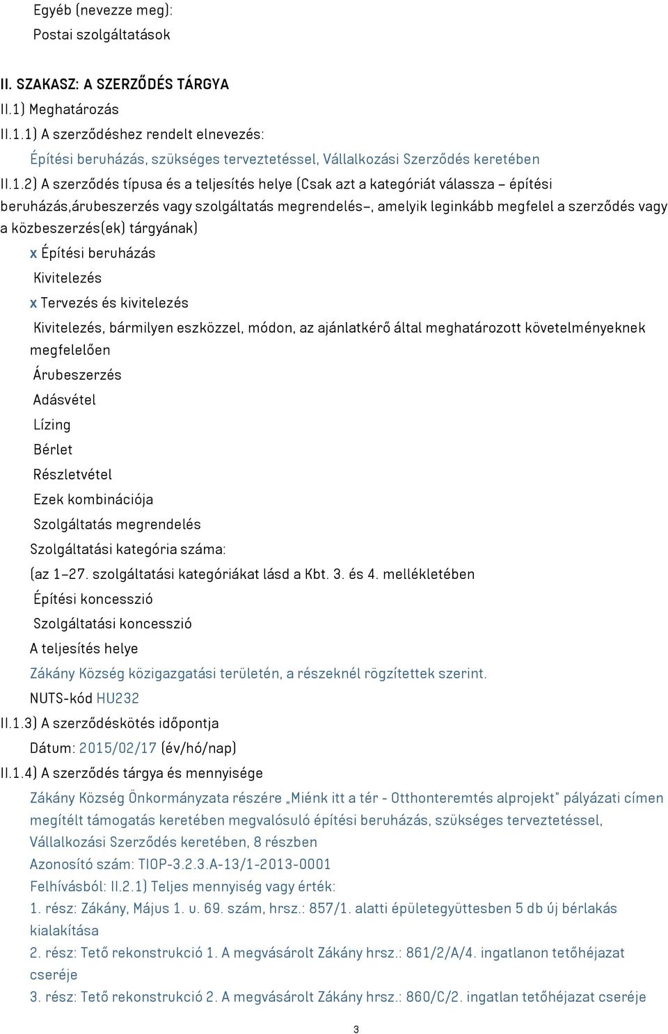 közbeszerzés(ek) tárgyának) x Építési beruházás Kivitelezés x Tervezés és kivitelezés Kivitelezés, bármilyen eszközzel, módon, az ajánlatkérő által meghatározott követelményeknek megfelelően