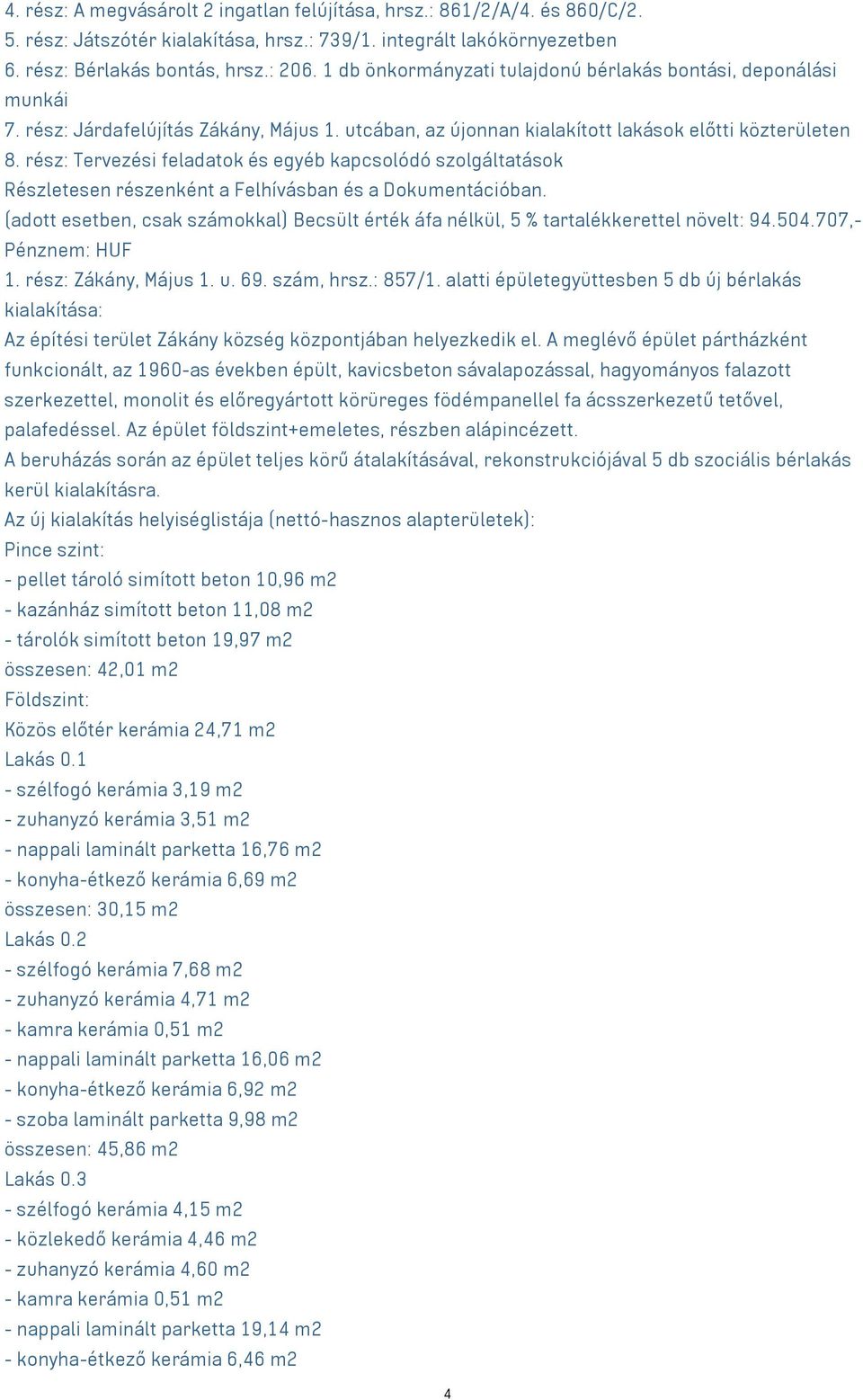 rész: Tervezési feladatok és egyéb kapcsolódó szolgáltatások Részletesen részenként a Felhívásban és a Dokumentációban.