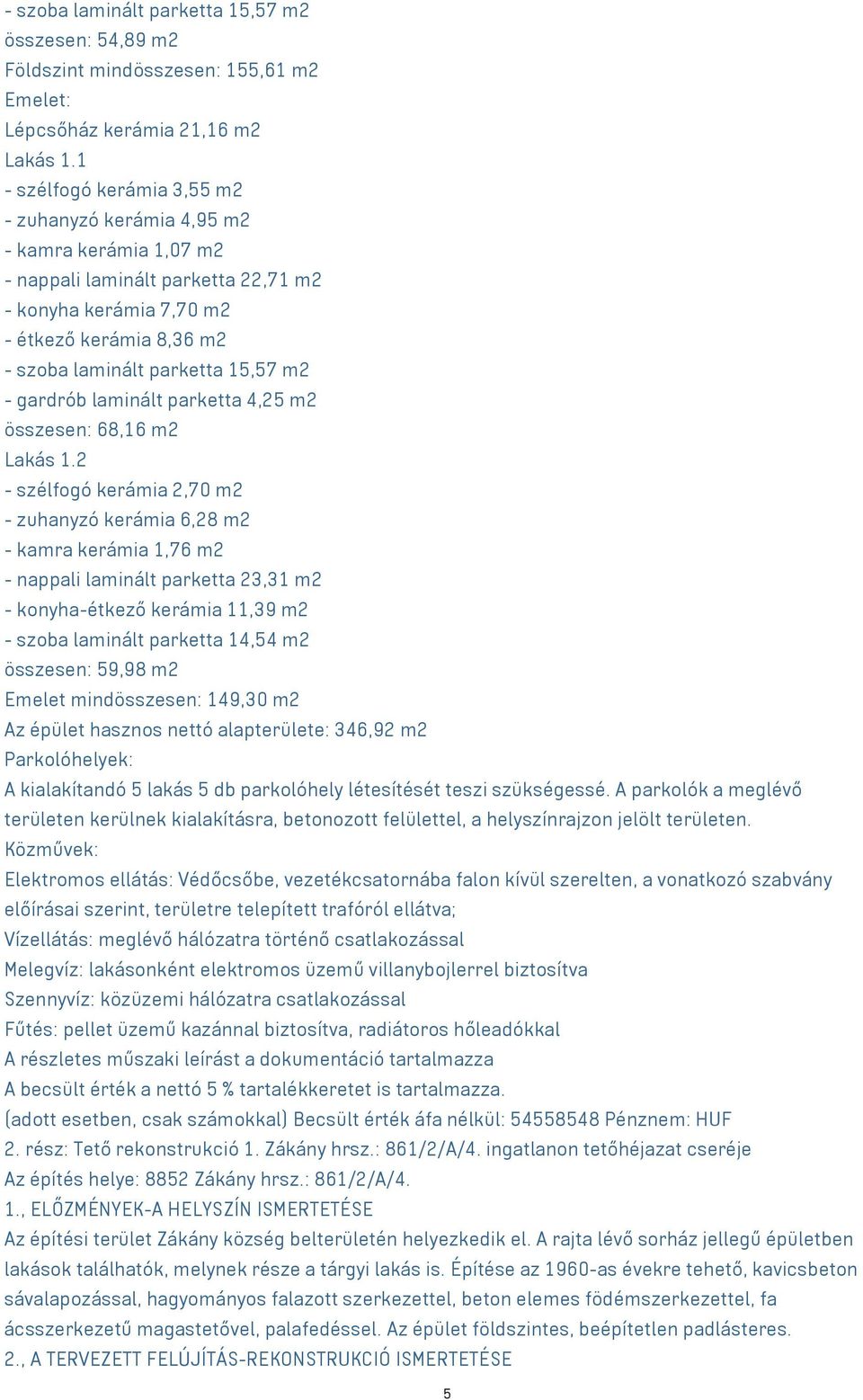 m2 - gardrób laminált parketta 4,25 m2 összesen: 68,16 m2 Lakás 1.