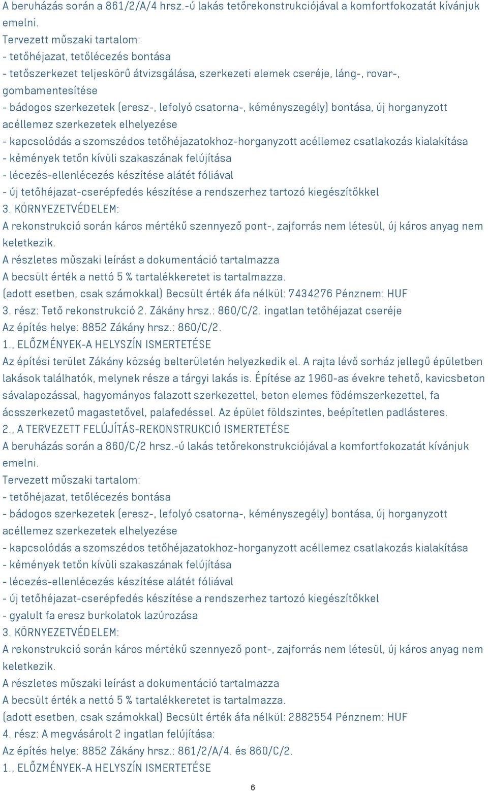 lefolyó csatorna-, kéményszegély) bontása, új horganyzott acéllemez szerkezetek elhelyezése - kapcsolódás a szomszédos tetőhéjazatokhoz-horganyzott acéllemez csatlakozás kialakítása - kémények tetőn