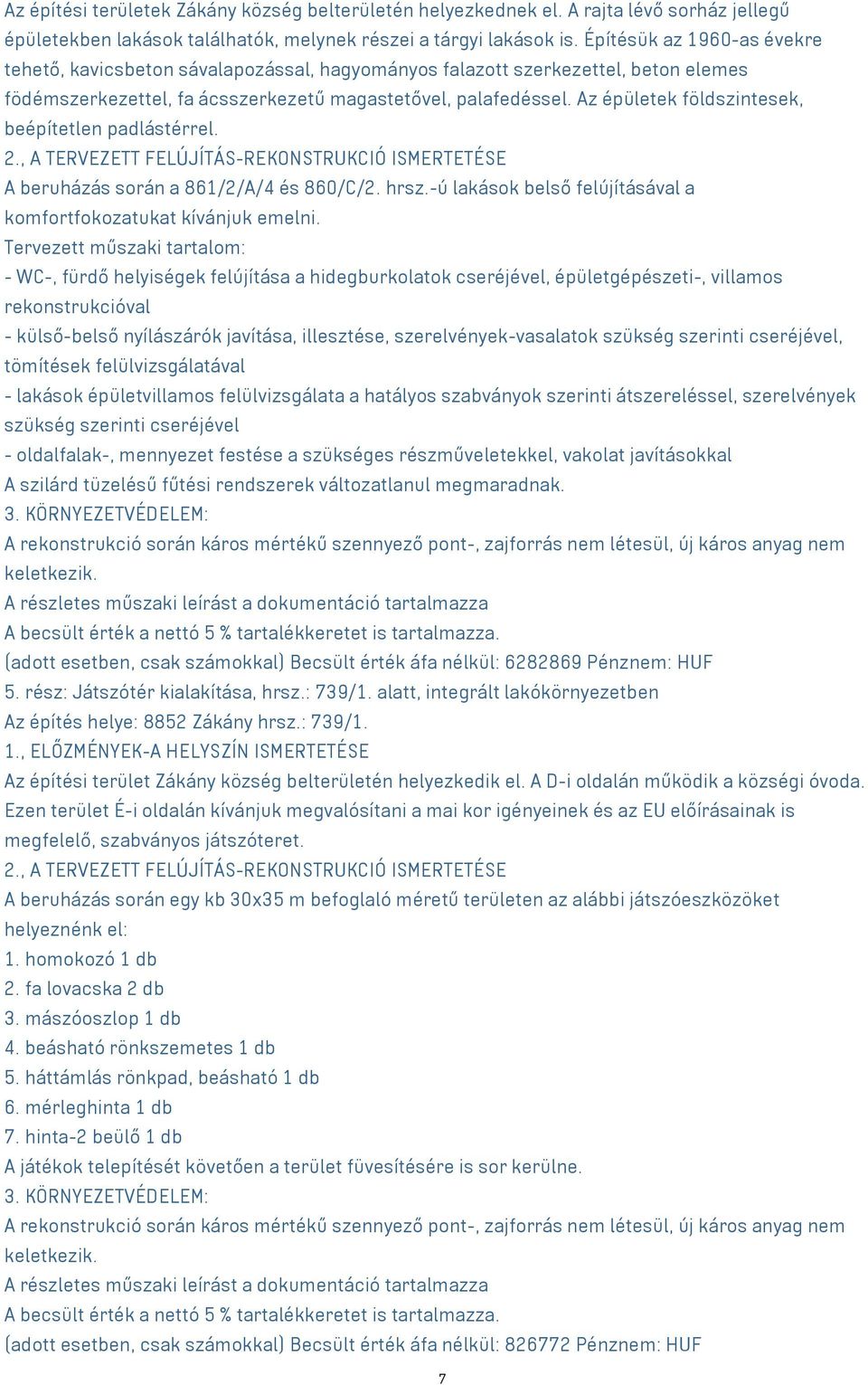 Az épületek földszintesek, beépítetlen padlástérrel. 2., A TERVEZETT FELÚJÍTÁS-REKONSTRUKCIÓ ISMERTETÉSE A beruházás során a 861/2/A/4 és 860/C/2. hrsz.