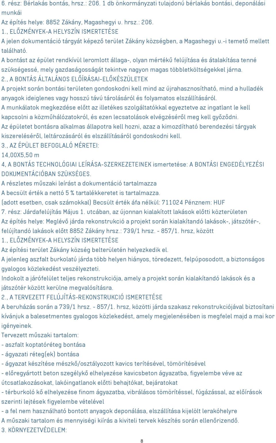 A bontást az épület rendkívül leromlott állaga-, olyan mértékű felújítása és átalakítása tenné szükségessé, mely gazdaságosságát tekintve nagyon magas többletköltségekkel járna. 2.