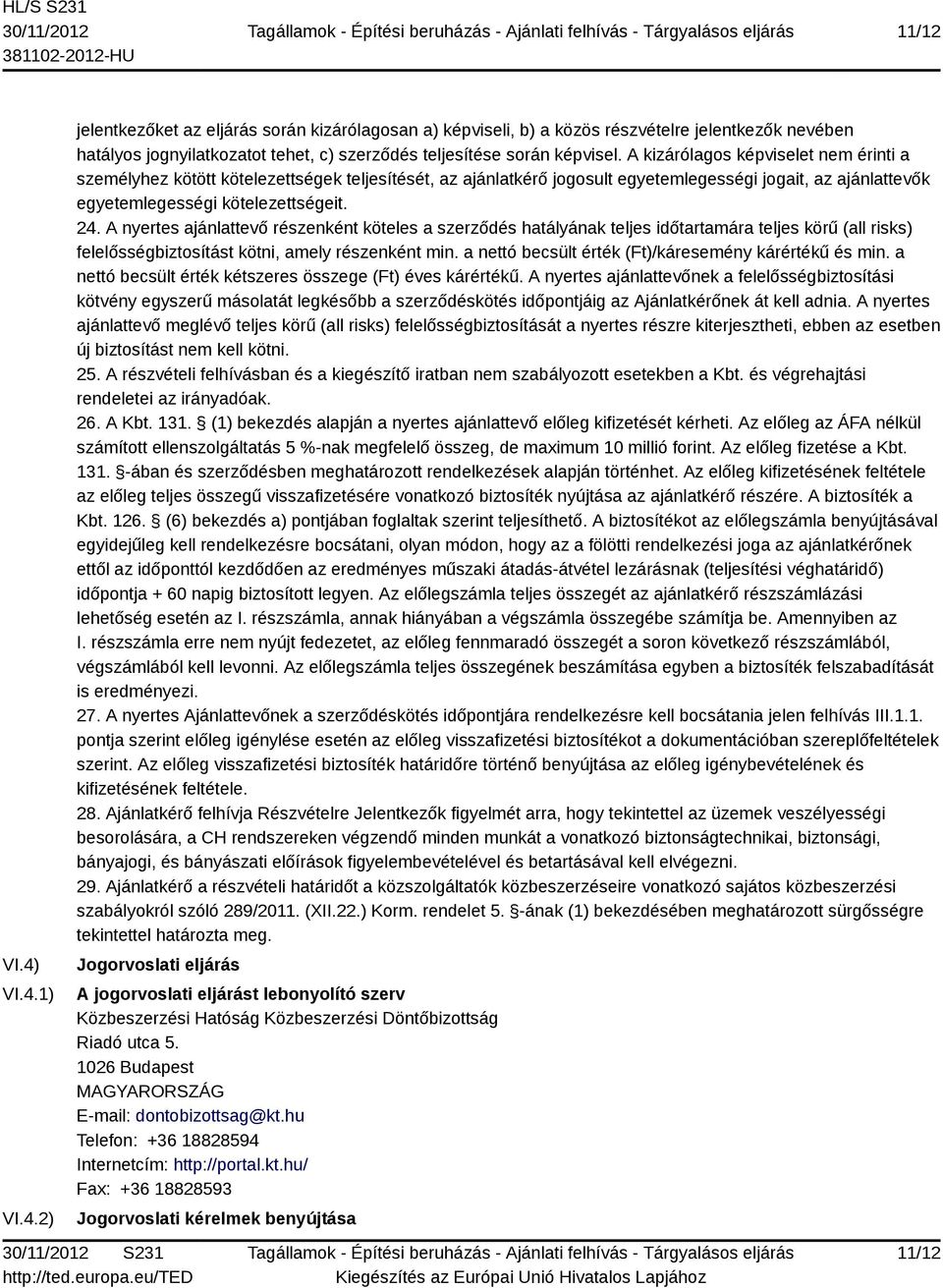 A nyertes ajánlattevő részenként köteles a szerződés hatályának teljes időtartamára teljes körű (all risks) felelősségbiztosítást kötni, amely részenként min.