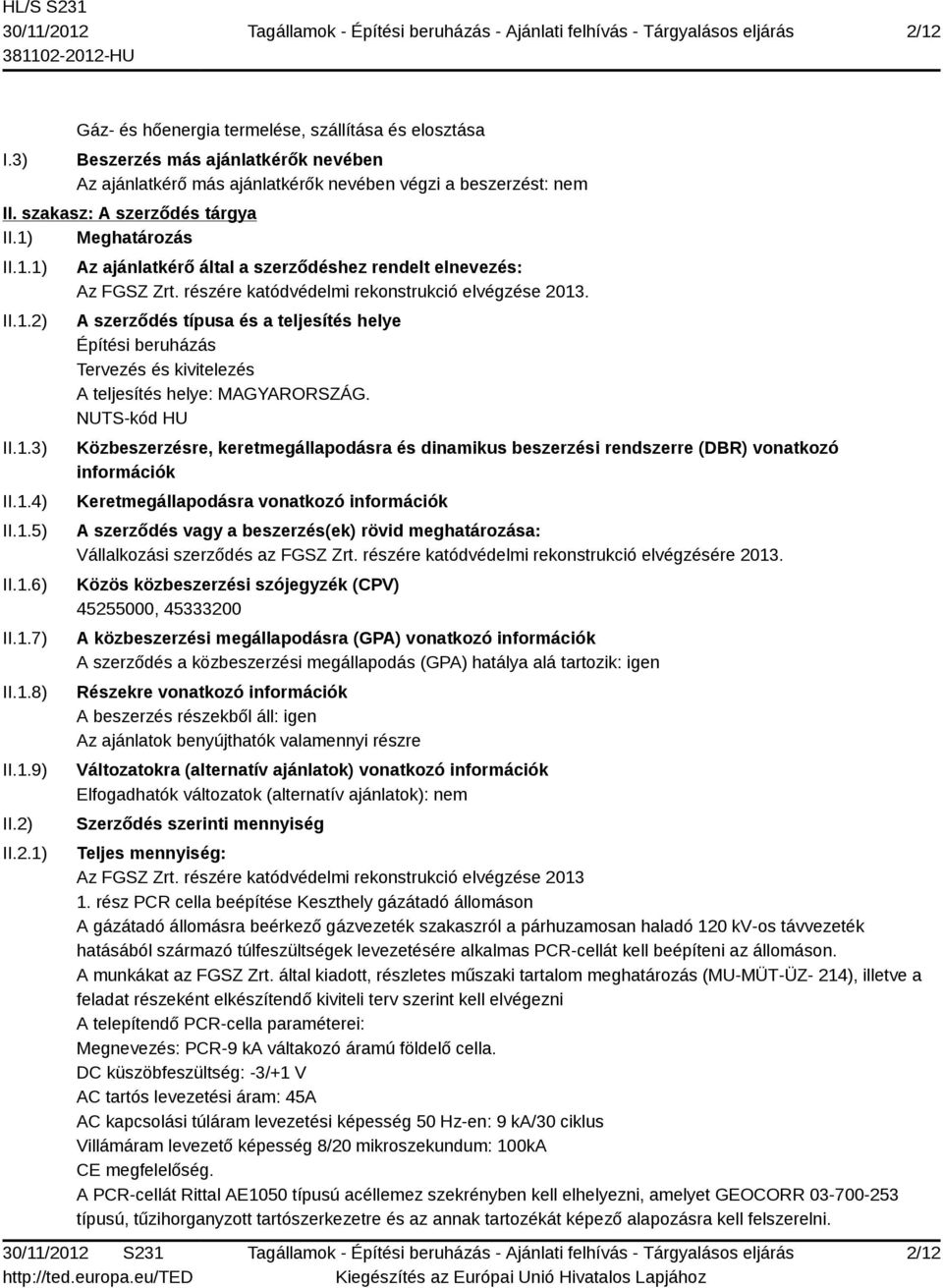 részére katódvédelmi rekonstrukció elvégzése 2013. A szerződés típusa és a teljesítés helye Építési beruházás Tervezés és kivitelezés A teljesítés helye: MAGYARORSZÁG.