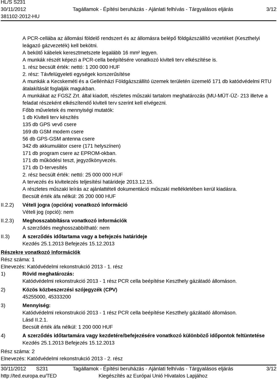 rész: Távfelügyeleti egységek korszerűsítése A munkák a Kecskeméti és a Gellénházi Földgázszállító üzemek területén üzemelő 171 db katódvédelmi RTU átalakítását foglalják magukban.