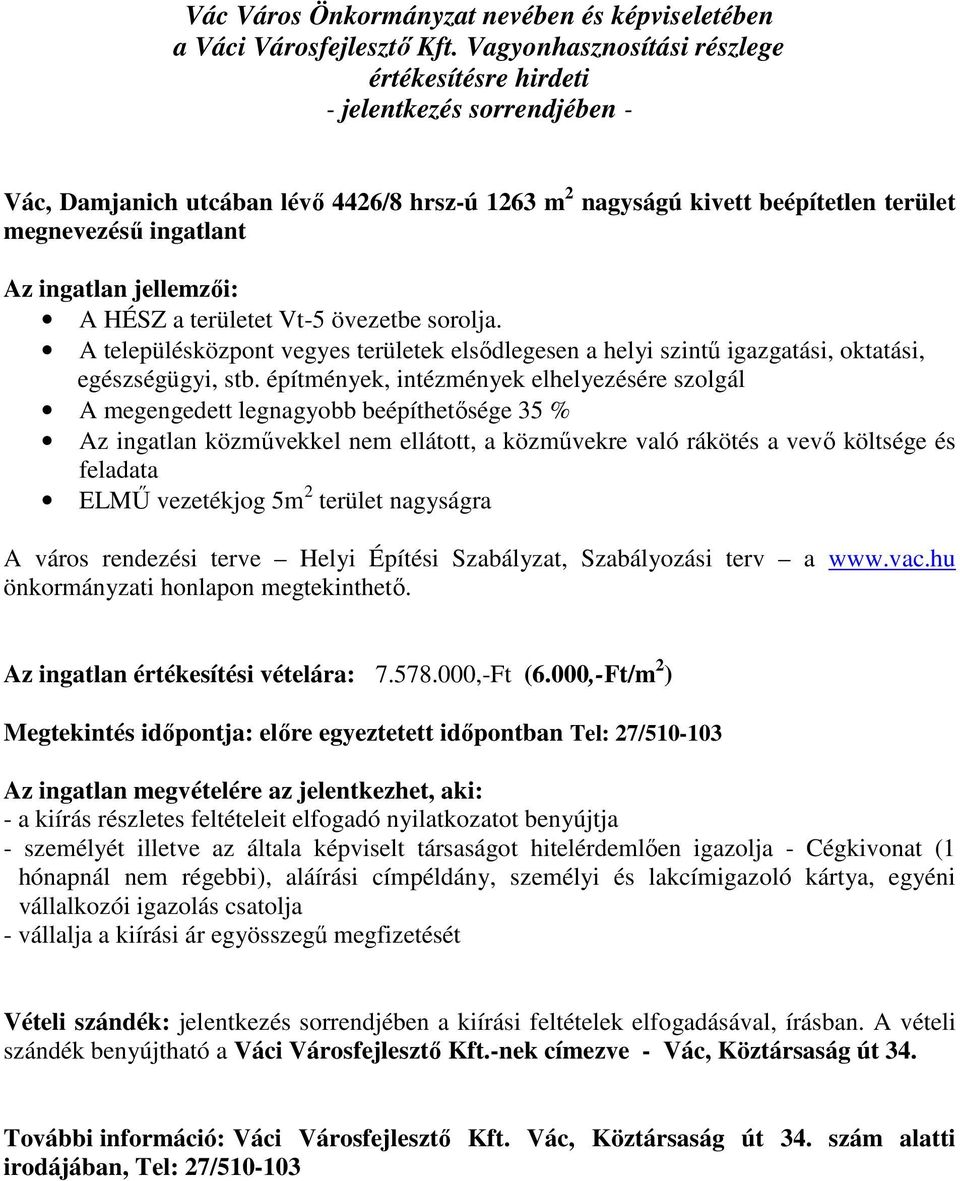 építmények, intézmények elhelyezésére szolgál A megengedett legnagyobb beépíthetősége 35 % Az ingatlan közművekkel nem ellátott, a közművekre való rákötés a vevő költsége és feladata ELMŰ vezetékjog