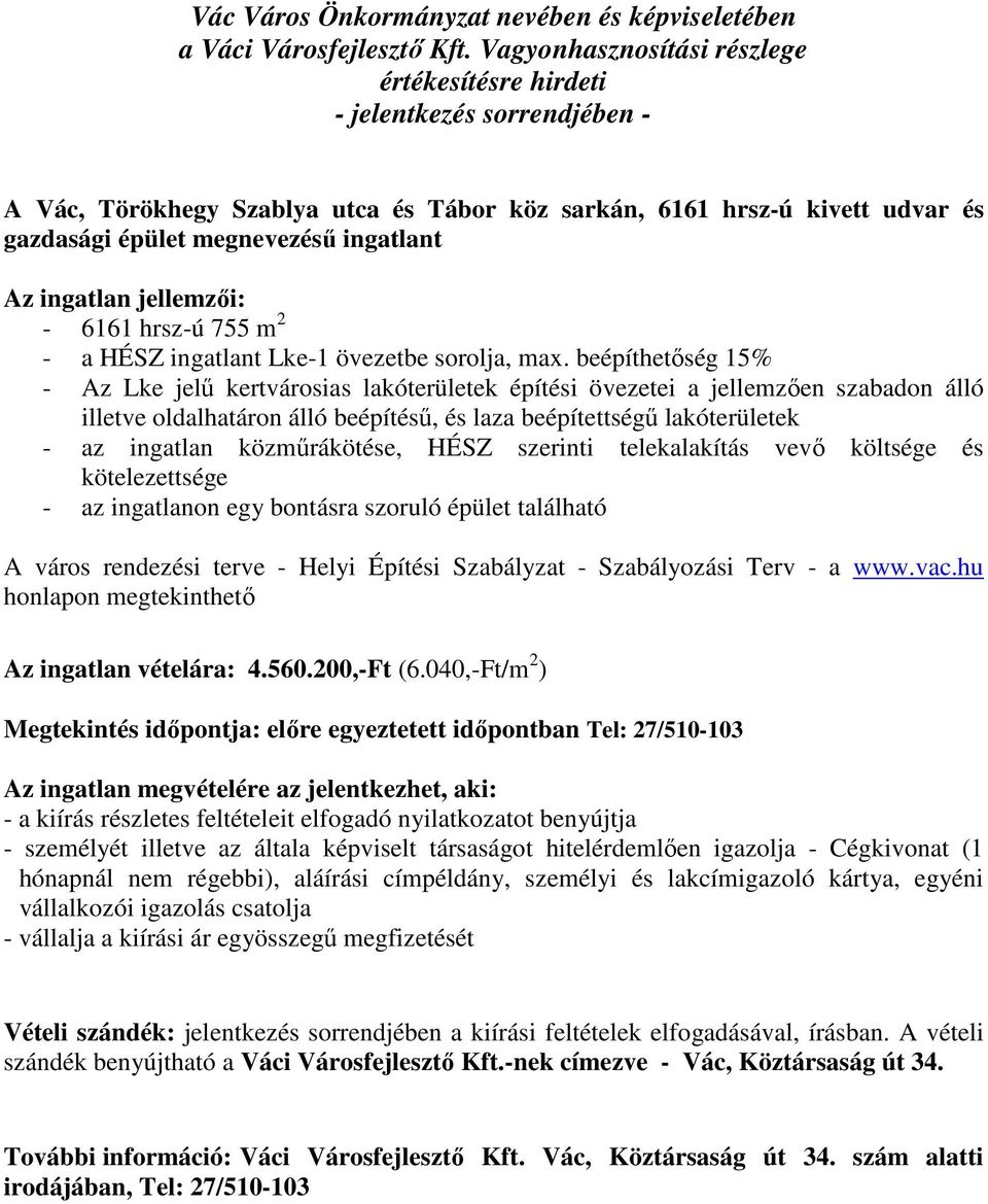 beépíthetőség 15% - Az Lke jelű kertvárosias lakóterületek építési övezetei a jellemzően szabadon álló illetve oldalhatáron álló beépítésű, és laza beépítettségű lakóterületek - az ingatlan