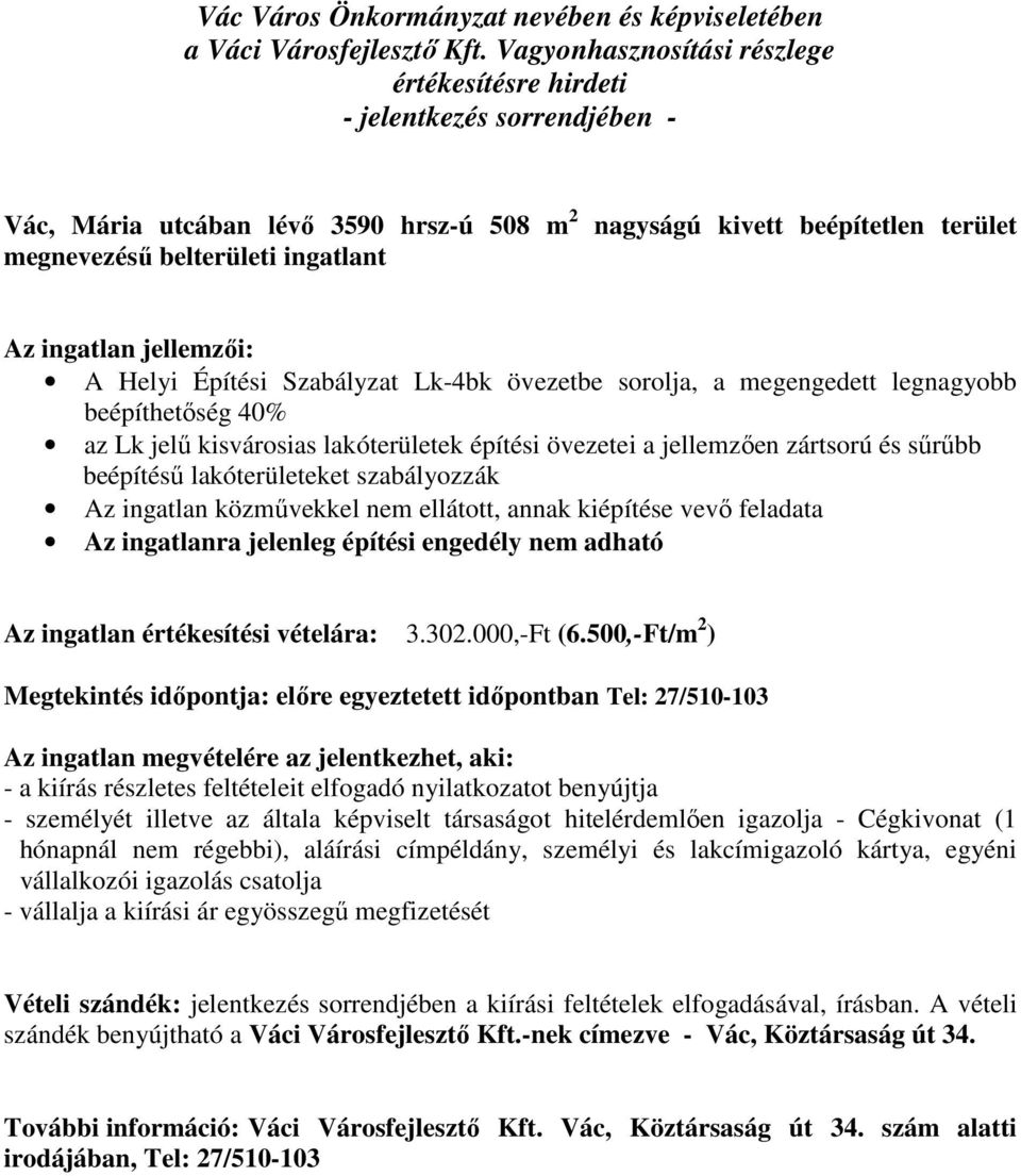 ellátott, annak kiépítése vevő feladata Az ingatlanra jelenleg építési engedély nem adható Az ingatlan értékesítési vételára: 3.302.000,-Ft (6.