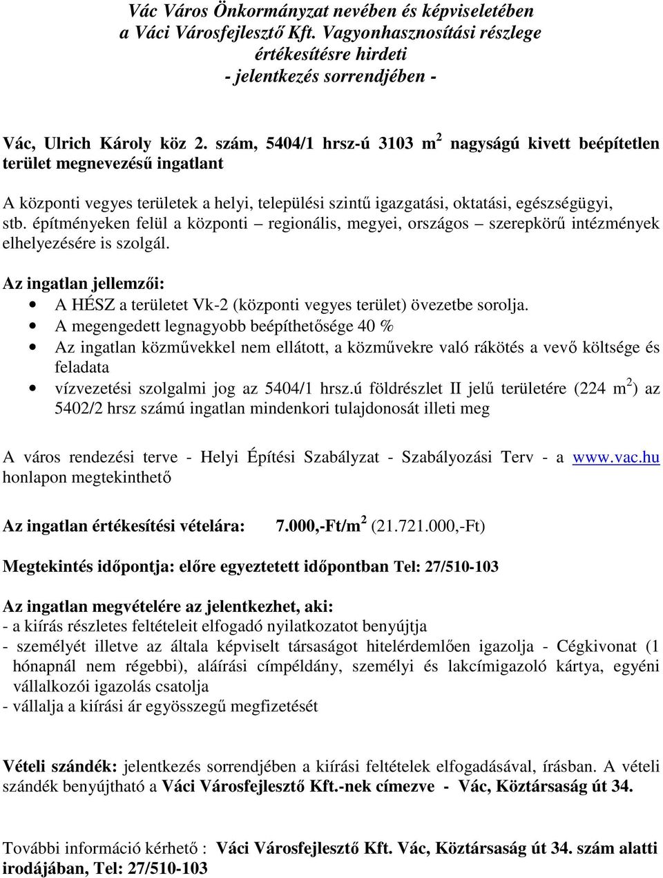 építményeken felül a központi regionális, megyei, országos szerepkörű intézmények elhelyezésére is szolgál. Az ingatlan jellemzői: A HÉSZ a területet Vk-2 (központi vegyes terület) övezetbe sorolja.