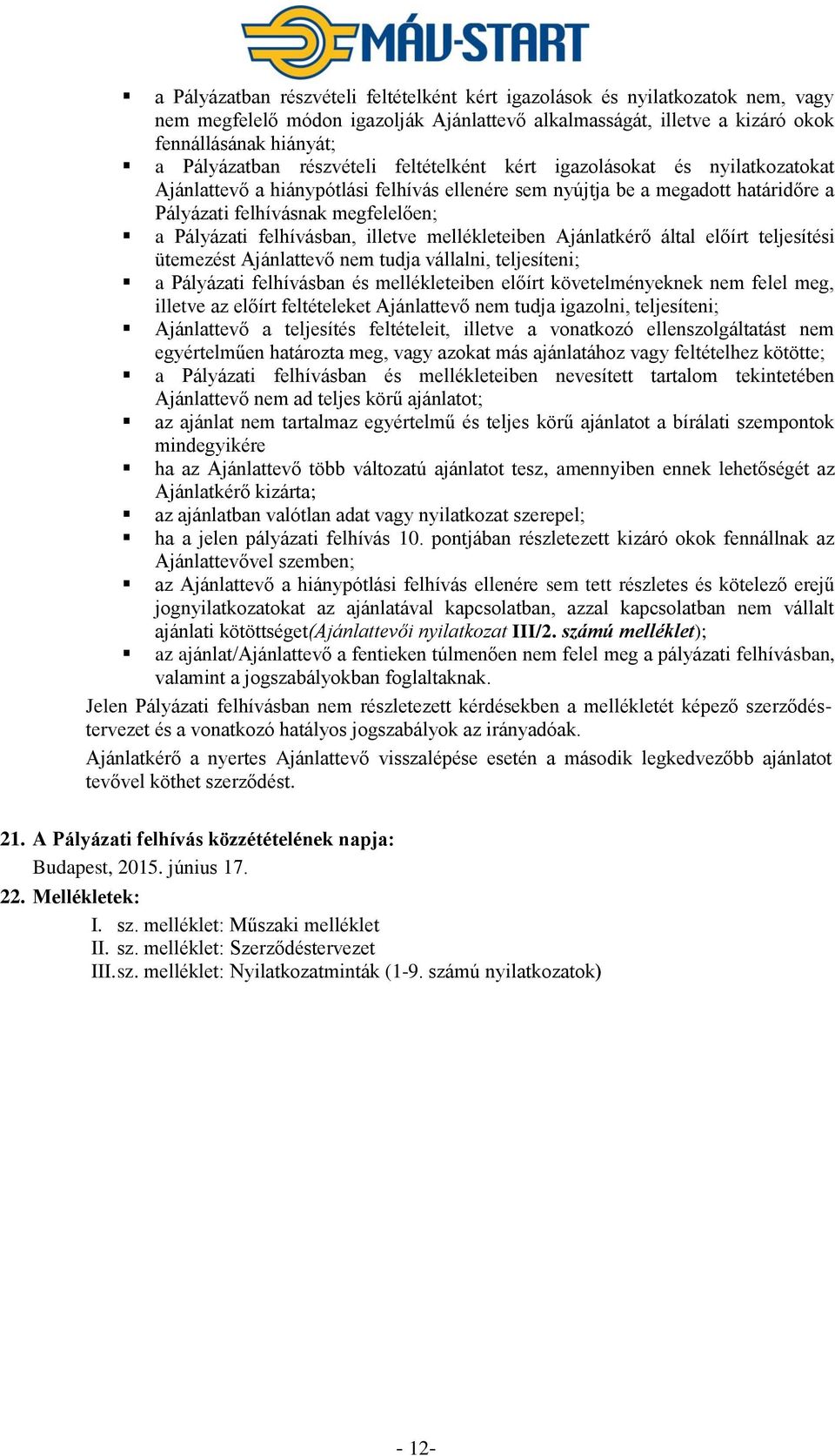 felhívásban, illetve mellékleteiben Ajánlatkérő által előírt teljesítési ütemezést Ajánlattevő nem tudja vállalni, teljesíteni; a Pályázati felhívásban és mellékleteiben előírt követelményeknek nem