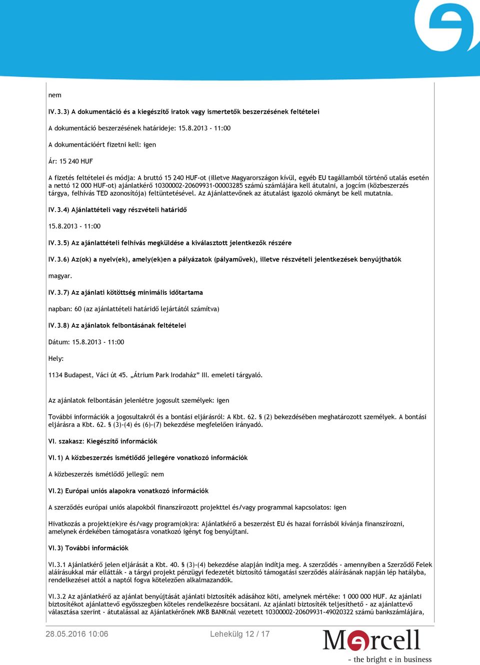 12 000 HUF-ot) ajánlatkérő 10300002-20609931-00003285 számú számlájára kell átutalni, a jogcím (közbeszerzés tárgya, felhívás TED azonosítója) feltüntetésével.