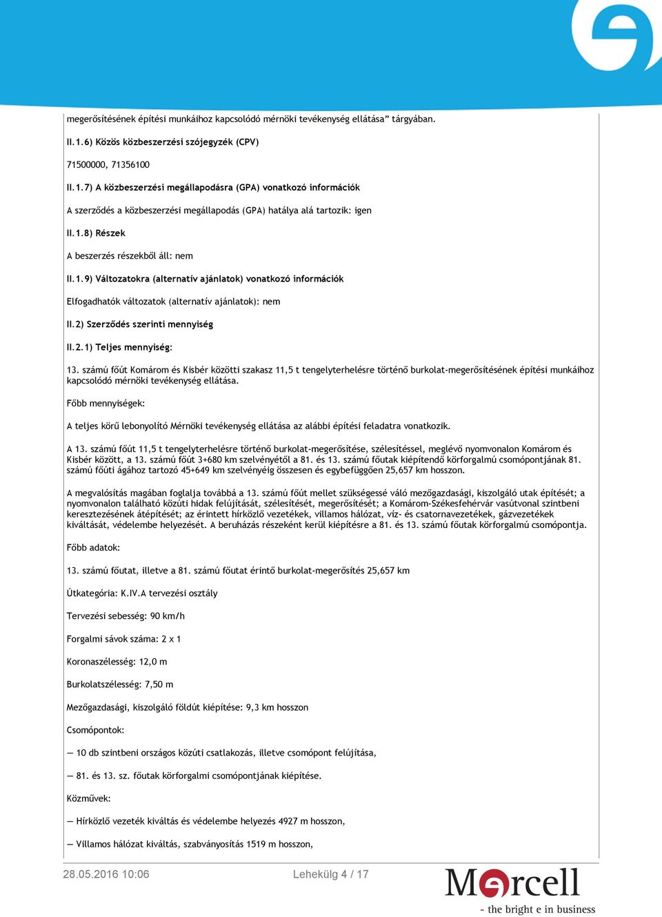 1.8) Részek A beszerzés részekből áll: nem II.1.9) Változatokra (alternatív ajánlatok) vonatkozó információk Elfogadhatók változatok (alternatív ajánlatok): nem II.2) Szerződés szerinti mennyiség II.