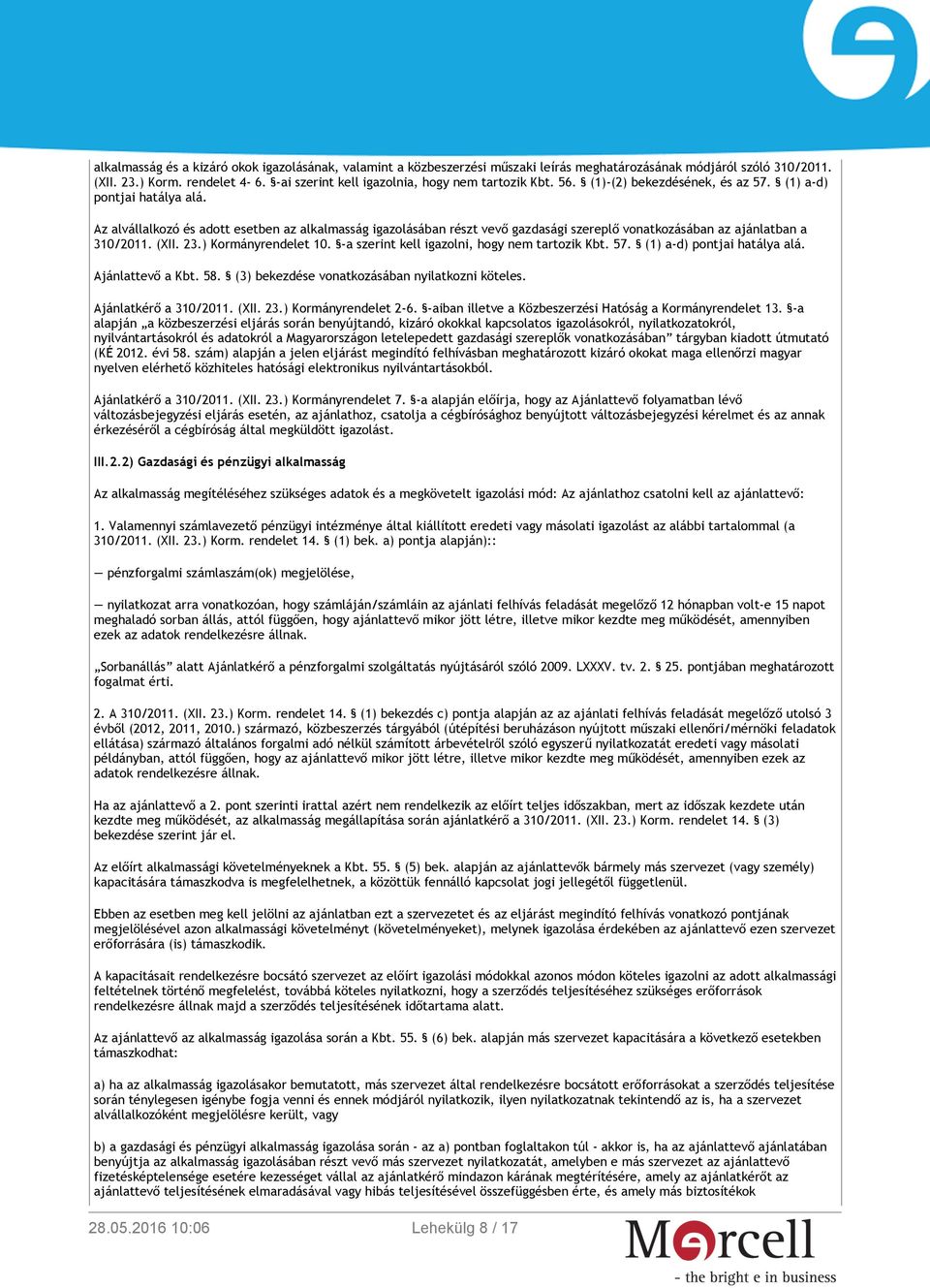 Az alvállalkozó és adott esetben az alkalmasság igazolásában részt vevő gazdasági szereplő vonatkozásában az ajánlatban a 310/2011. (XII. 23.) Kormányrendelet 10.