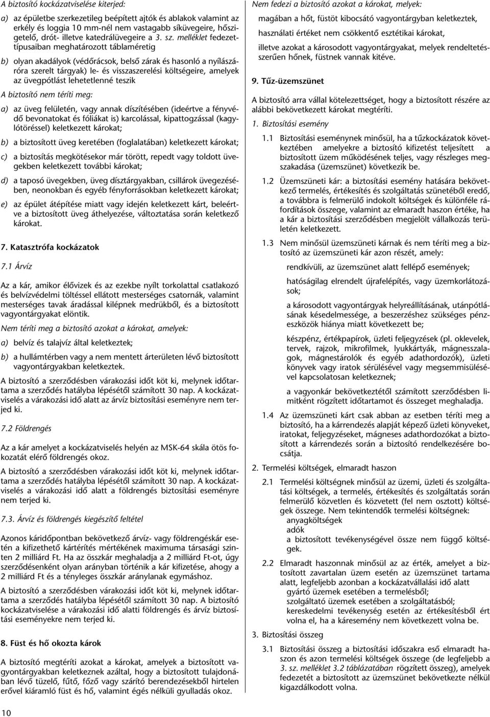 melléklet fedezettípusaiban meghatározott táblaméretig b) olyan akadályok (védôrácsok, belsô zárak és hasonló a nyílászáróra szerelt tárgyak) le- és visszaszerelési költségeire, amelyek az