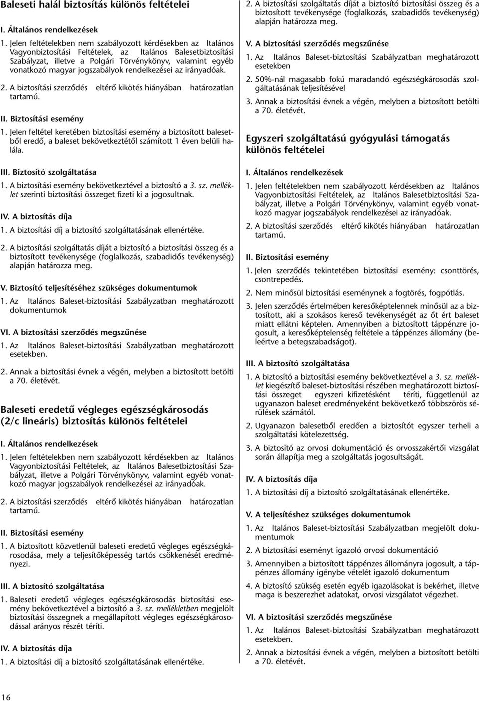 jogszabályok rendelkezései az irányadóak. 2. A biztosítási szerzôdés eltérô kikötés hiányában határozatlan tartamú. II. Biztosítási esemény 1.