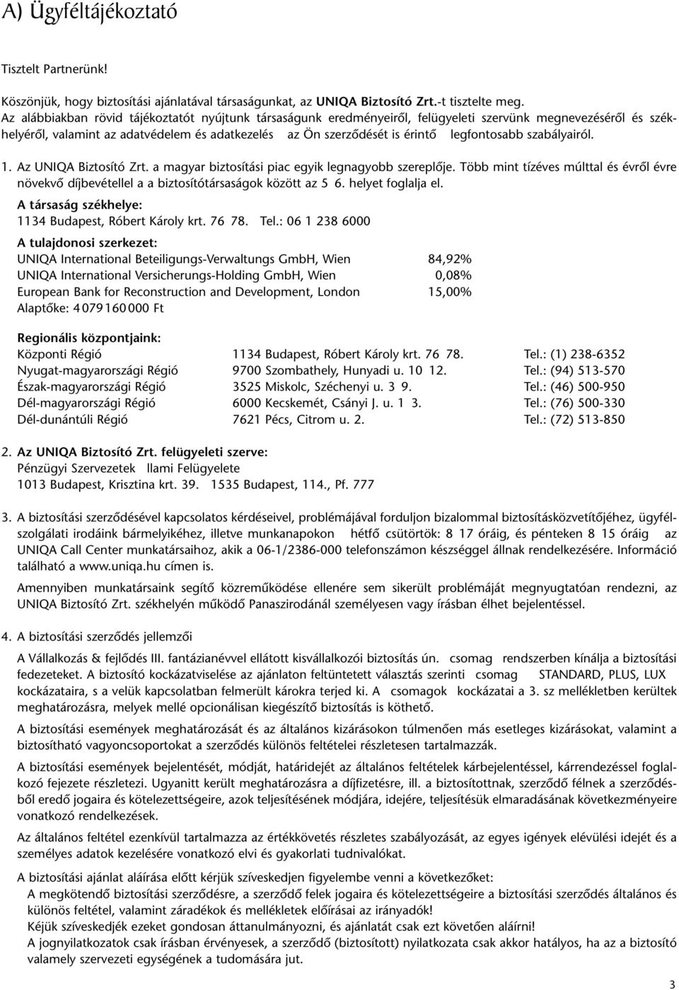 legfontosabb szabályairól. 1. Az UNIQA Biztosító Zrt. a magyar biztosítási piac egyik legnagyobb szereplôje.