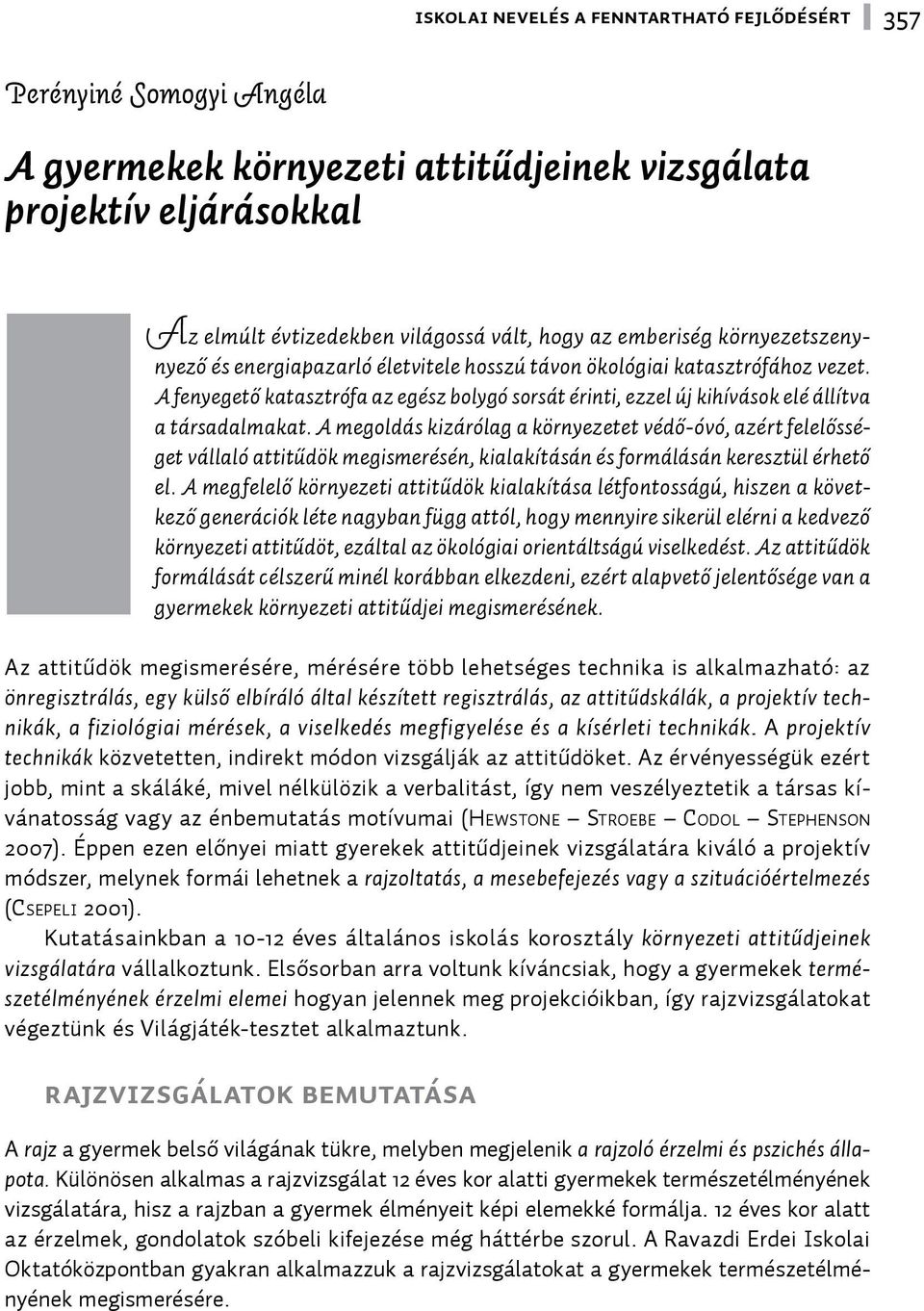 A megoldás kizárólag a környezetet védő-óvó, azért felelősséget vállaló attitűdök megismerésén, kialakításán és formálásán keresztül érhető el.