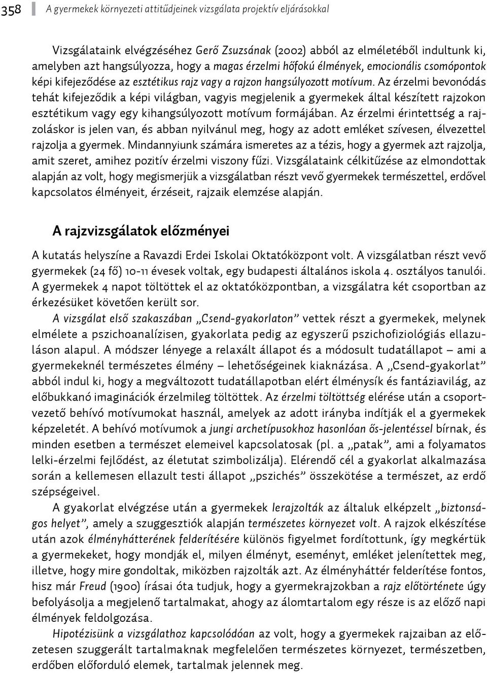 Az érzelmi bevonódás tehát kifejeződik a képi világban, vagyis megjelenik a gyermekek által készített rajzokon esztétikum vagy egy kihangsúlyozott motívum formájában.