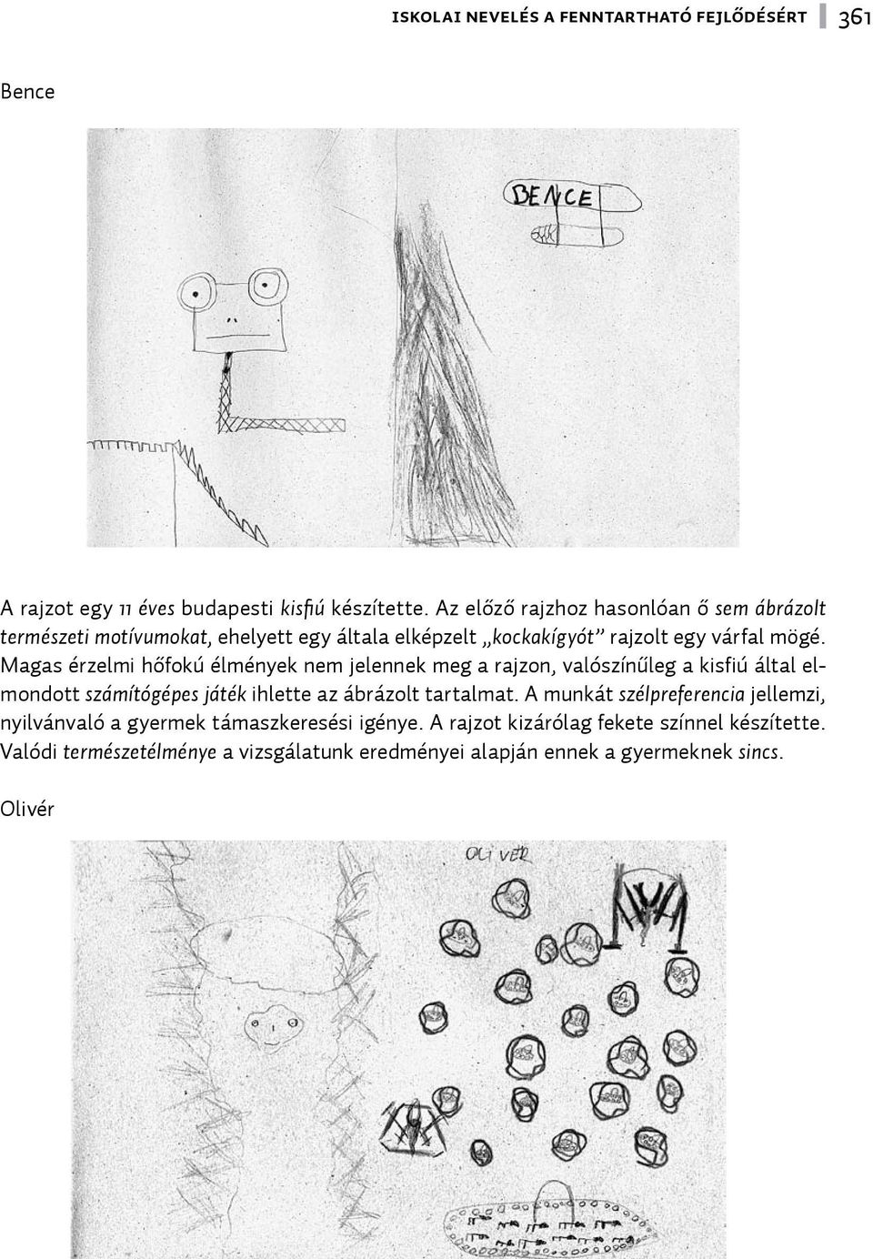 Magas érzelmi hőfokú élmények nem jelennek meg a rajzon, valószínűleg a kisfiú által elmondott számítógépes játék ihlette az ábrázolt