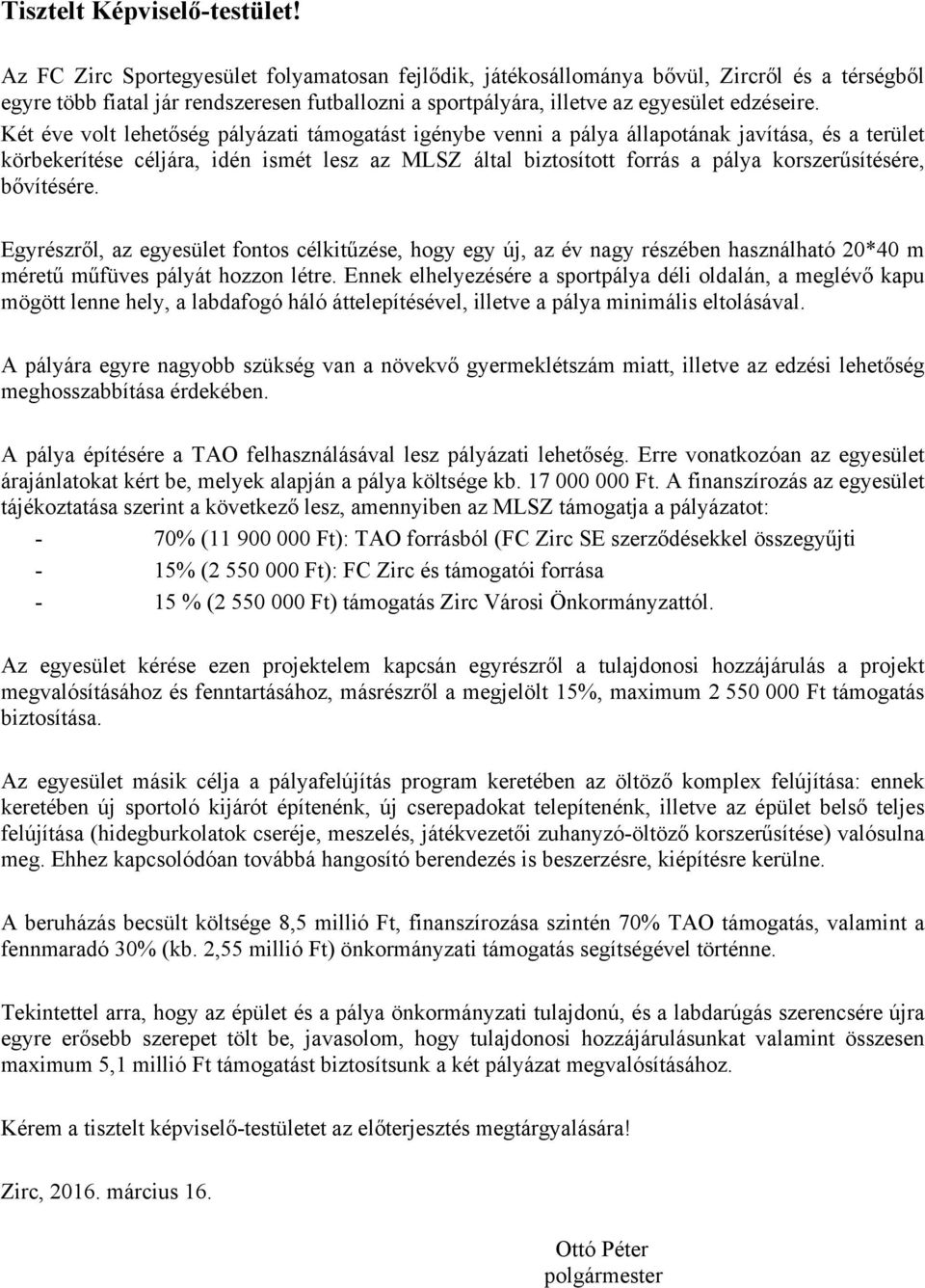 Két éve volt lehetőség pályázati támogatást igénybe venni a pálya állapotának javítása, és a terület körbekerítése céljára, idén ismét lesz az MLSZ által biztosított forrás a pálya korszerűsítésére,