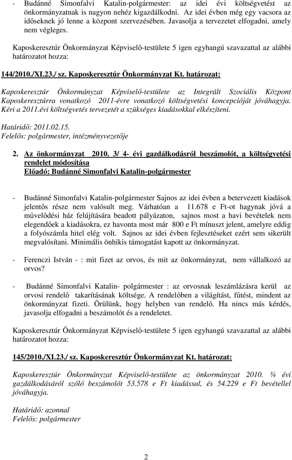 határozat: Kaposkeresztúr Önkormányzat Képviselı-testülete az Integrált Szociális Központ Kaposkeresztúrra vonatkozó 2011-évre vonatkozó költségvetési koncepcióját jóváhagyja. Kéri a 2011.