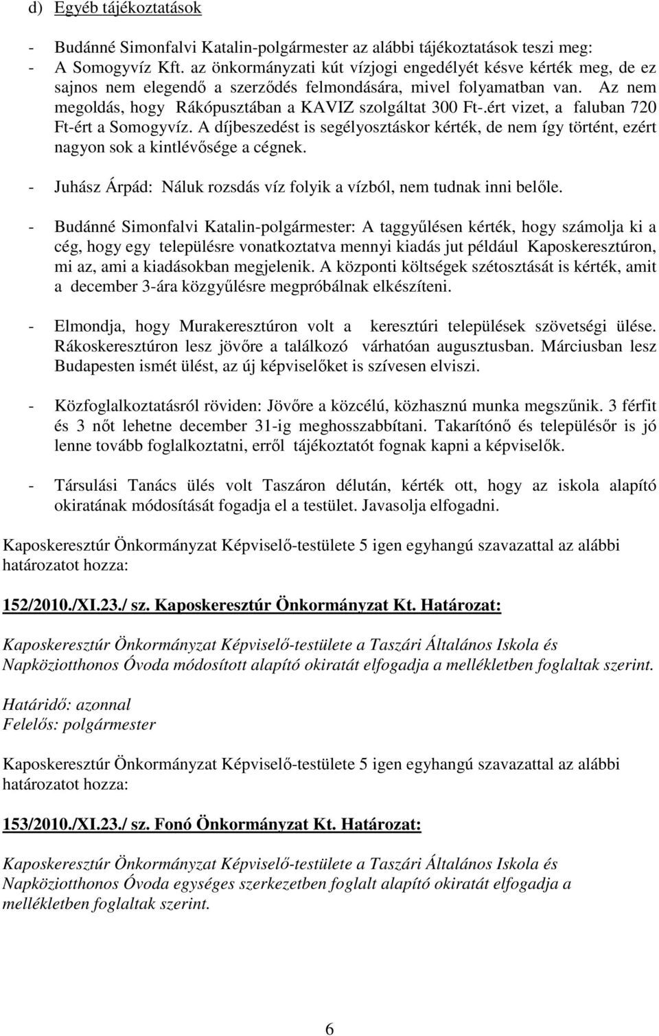 ért vizet, a faluban 720 Ft-ért a Somogyvíz. A díjbeszedést is segélyosztáskor kérték, de nem így történt, ezért nagyon sok a kintlévısége a cégnek.