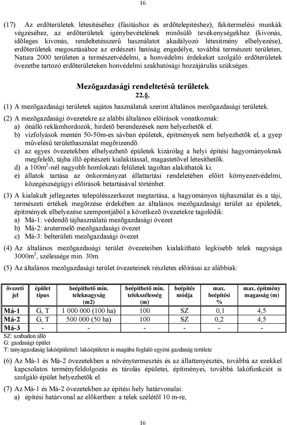 honvédelmi érdekeket szolgáló erdõterületek övezetbe tartozó erdõterületeken honvédelmi szakhatósági hozzájárulás szükséges. Mezõgazdasági rendeltetésû területek 22.