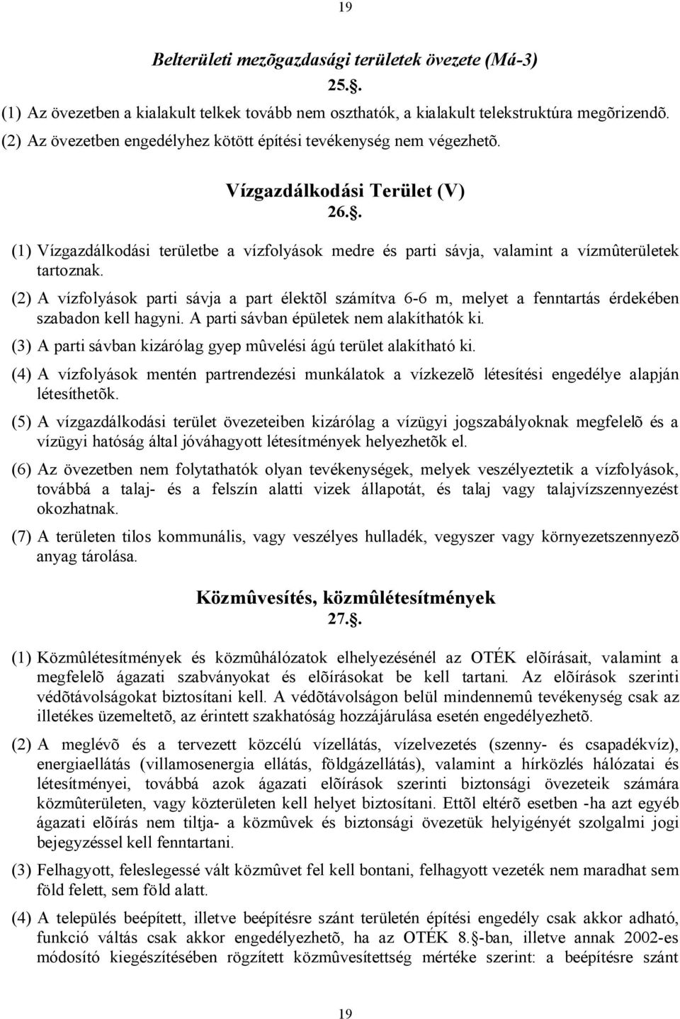 . (1) Vízgazdálkodási területbe a vízfolyások medre és parti sávja, valamint a vízmûterületek tartoznak.