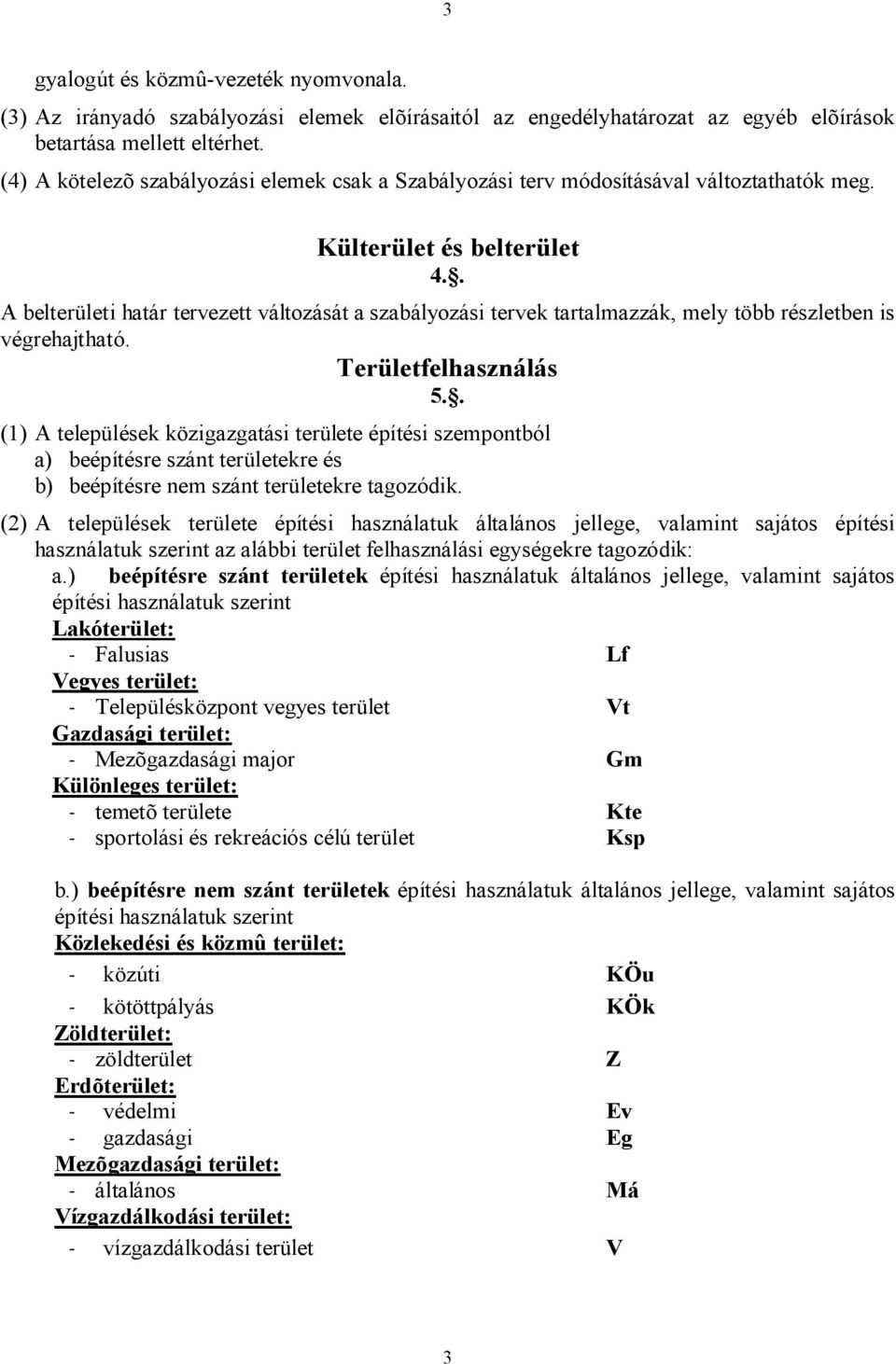 . A belterületi határ tervezett változását a szabályozási tervek tartalmazzák, mely több részletben is végrehajtható. Területfelhasználás 5.