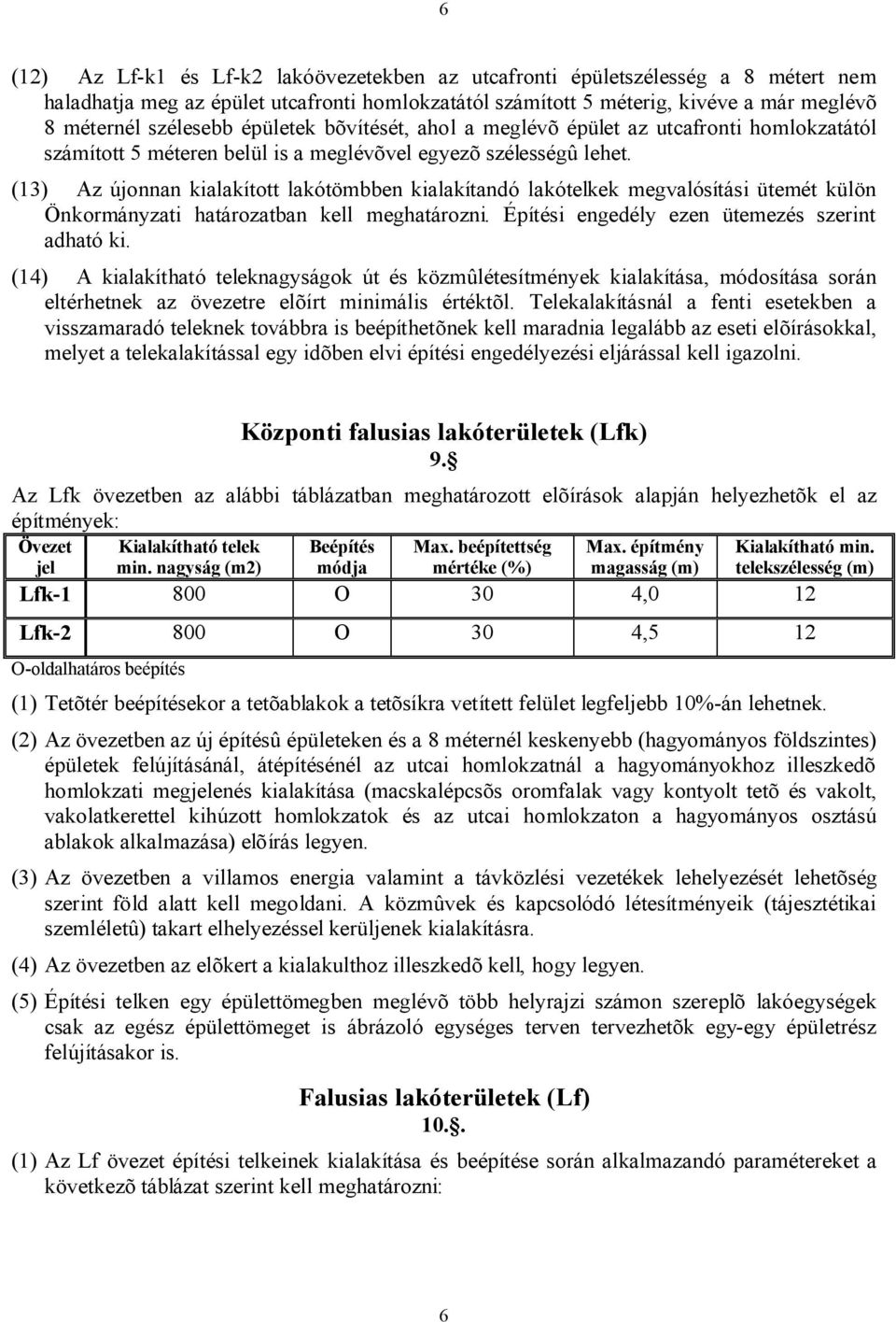 (13) Az újonnan kialakított lakótömbben kialakítandó lakótelkek megvalósítási ütemét külön Önkormányzati határozatban kell meghatározni. Építési engedély ezen ütemezés szerint adható ki.