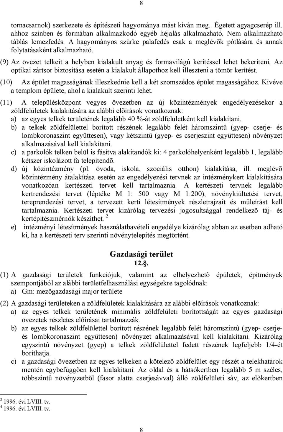 Az optikai zártsor biztosítása esetén a kialakult állapothoz kell illeszteni a tömör kerítést. (10) Az épület magasságának illeszkednie kell a két szomszédos épület magasságához.