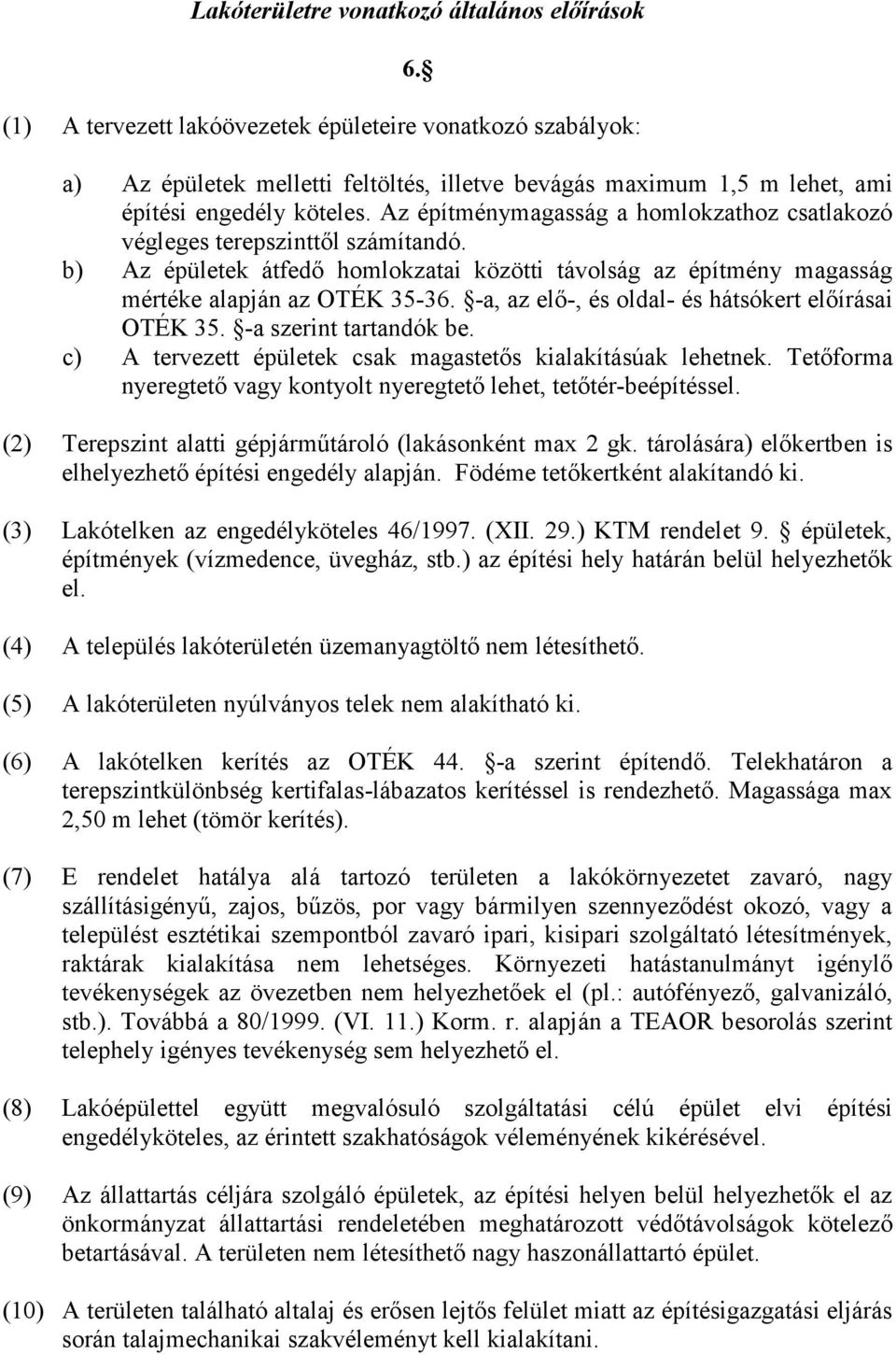 b) Az épületek átfedı homlokzatai közötti távolság az építmény magasság mértéke alapján az OTÉK 35-36. -a, az elı-, és oldal- és hátsókert elıírásai OTÉK 35. -a szerint tartandók be.