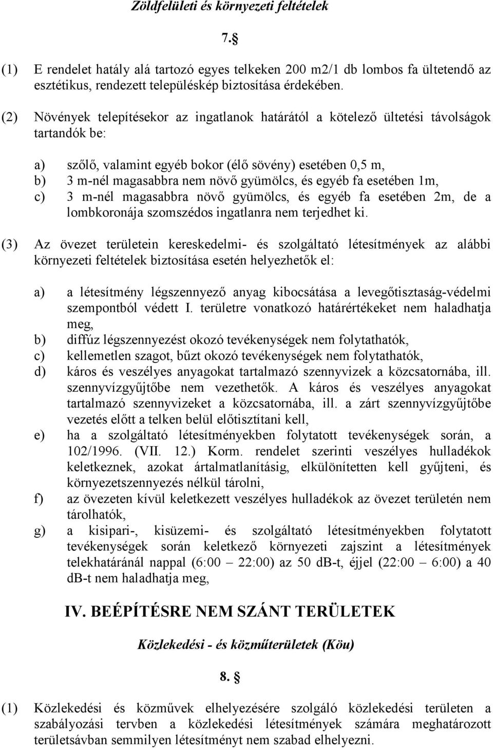 egyéb fa esetében 1m, c) 3 m-nél magasabbra növı gyümölcs, és egyéb fa esetében 2m, de a lombkoronája szomszédos ingatlanra nem terjedhet ki.