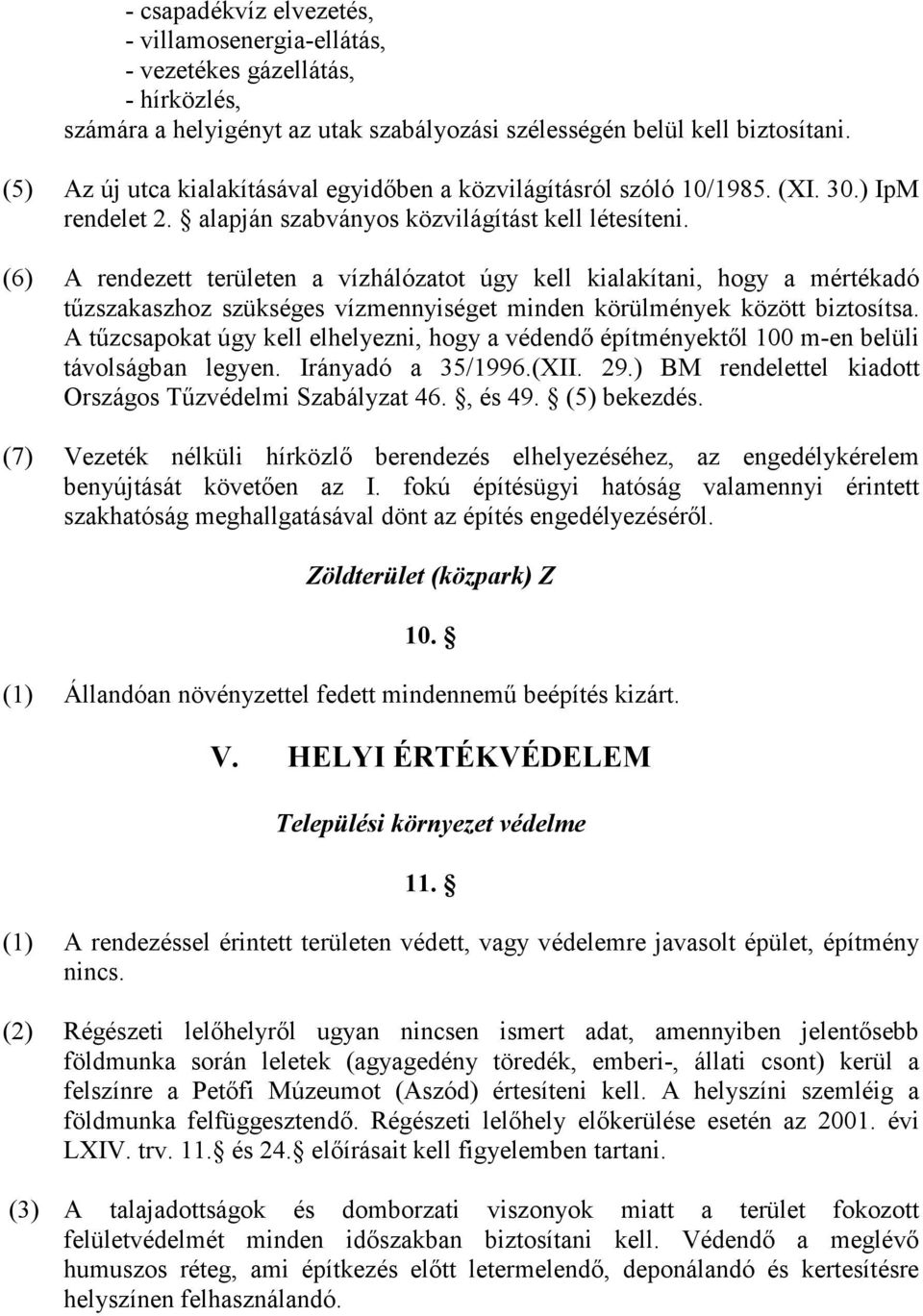 (6) A rendezett területen a vízhálózatot úgy kell kialakítani, hogy a mértékadó tőzszakaszhoz szükséges vízmennyiséget minden körülmények között biztosítsa.