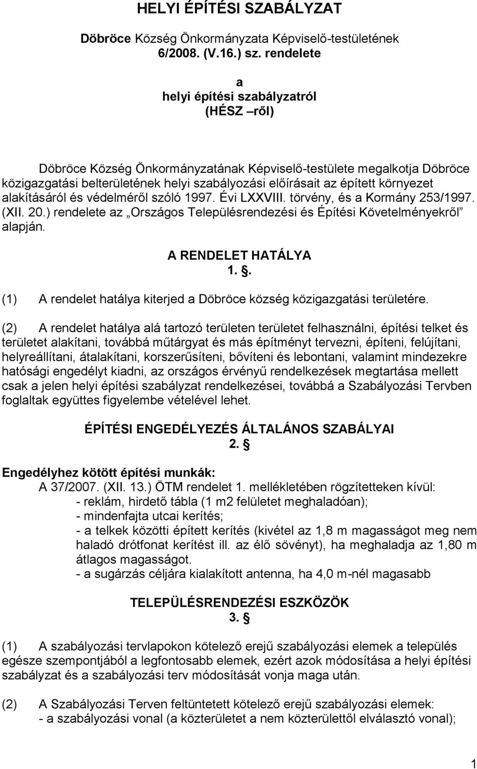 környezet alakításáról és védelméről szóló 1997. Évi LXXVIII. törvény, és a Kormány 253/1997. (XII. 20.) rendelete az Országos Településrendezési és Építési Követelményekről alapján.