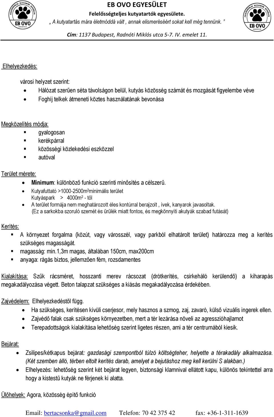 Kutyafuttató >1000-2500m 2 minimális terület Kutyáspark > 4000m 2 - től A terület formája nem meghatározott éles kontúrral berajzolt, ívek, kanyarok javasoltak.