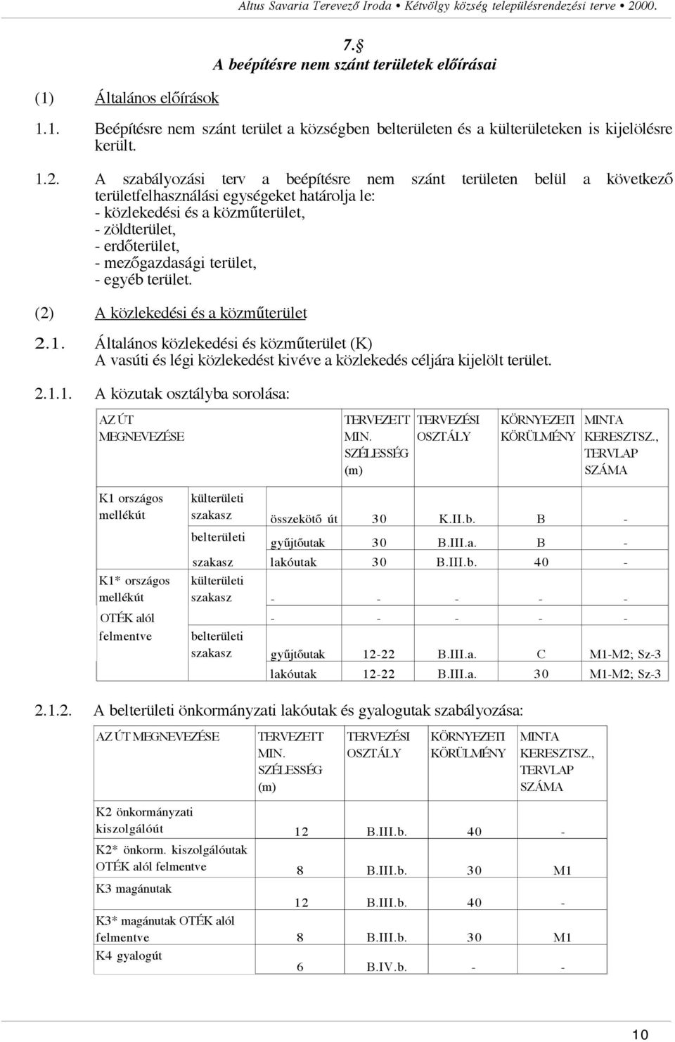 gazdasági terület, - egyéb terület. (2) A közlekedési és a közm"terület 2.1. Általános közlekedési és közm"terület (K) A vasúti és légi közlekedést kivéve a közlekedés céljára kijelölt terület. 2.1.1. A közutak osztályba sorolása: AZ ÚT MEGNEVEZÉSE TERVEZETT MIN.