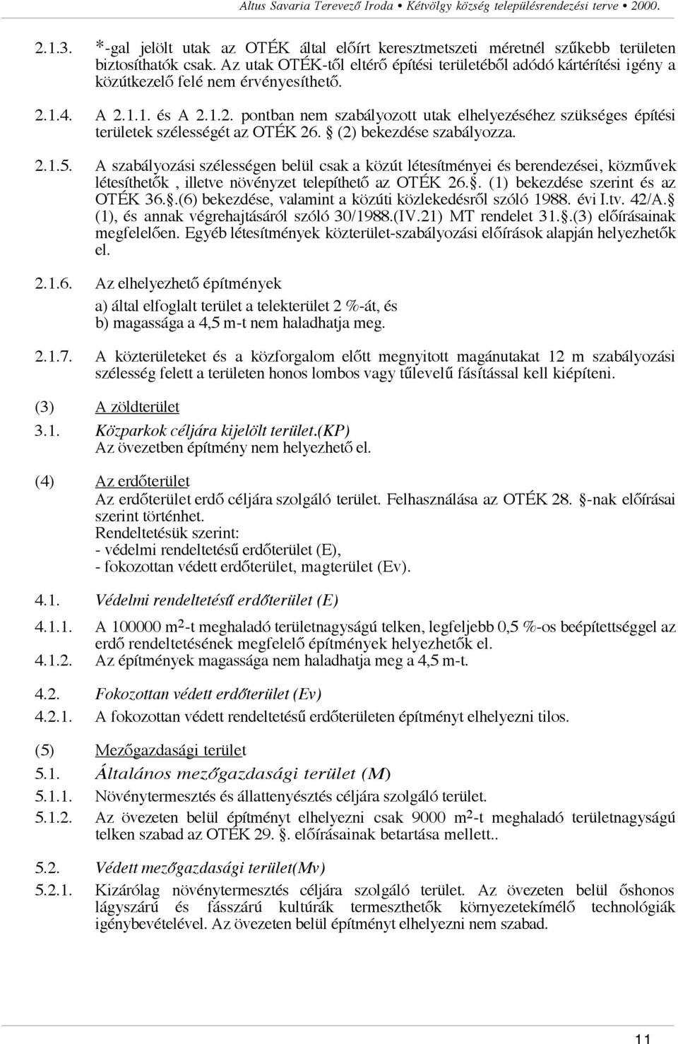 A szabályozási szélességen belül csak a közút létesítményei és berendezései, közm"vek létesíthet!k, illetve növényzet telepíthet! az OTÉK 26.. (1) bekezdése szerint és az OTÉK 36.