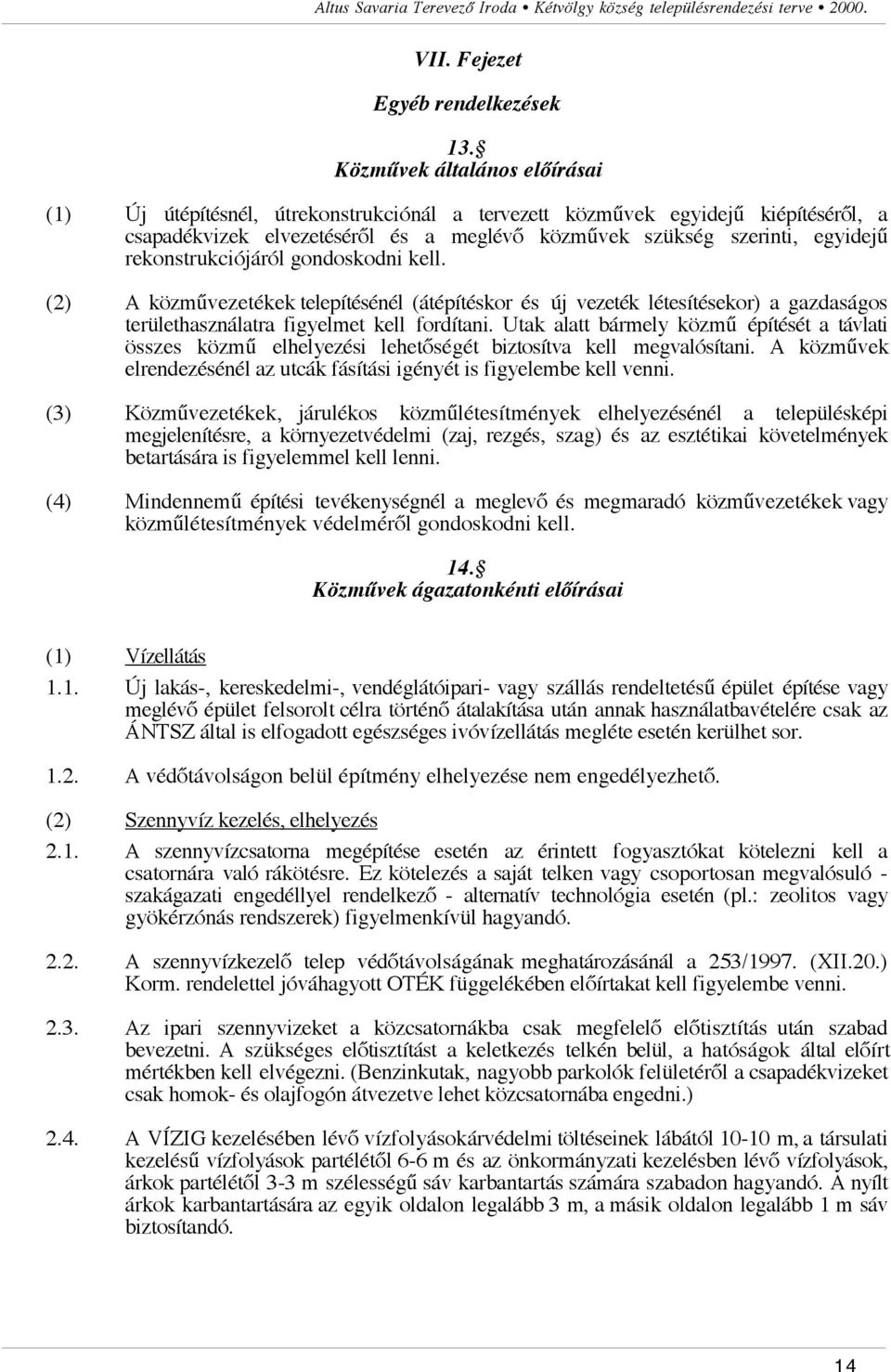 (2) A közm"vezetékek telepítésénél (átépítéskor és új vezeték létesítésekor) a gazdaságos területhasználatra figyelmet kell fordítani.