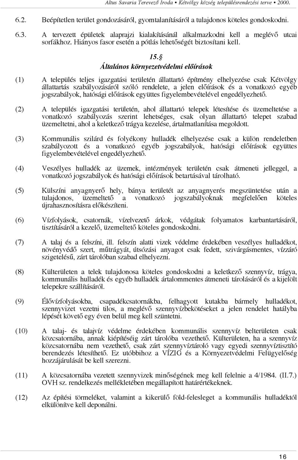 írások (1) A település teljes igazgatási területén állattartó építmény elhelyezése csak Kétvölgy állattartás szabályozásáról szóló rendelete, a jelen el!