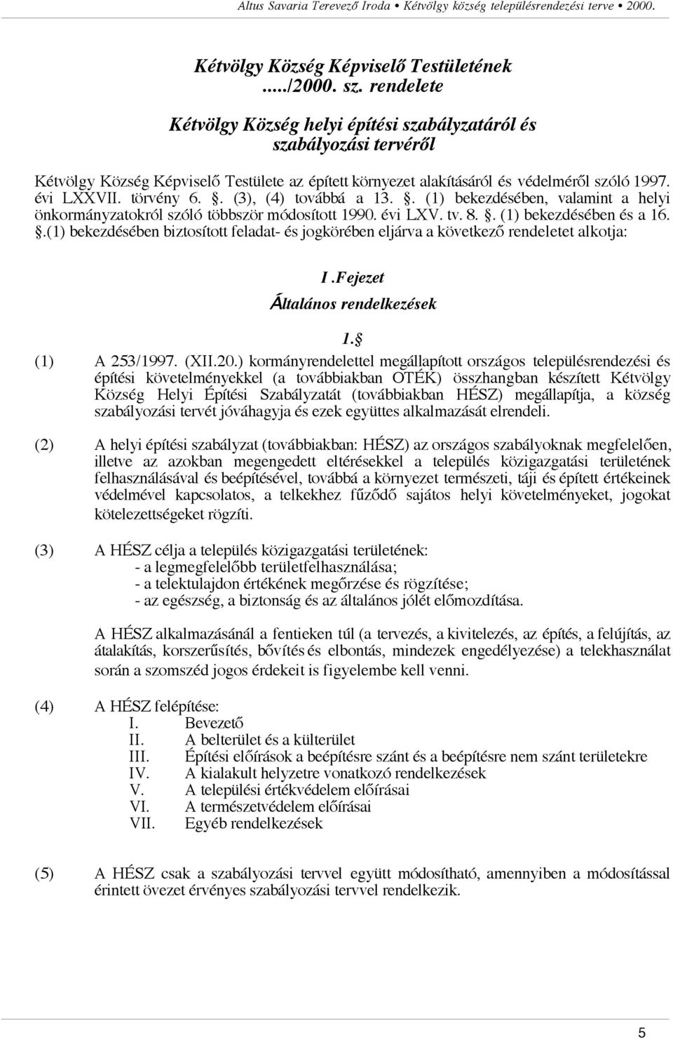 . (1) bekezdésében, valamint a helyi önkormányzatokról szóló többször módosított 1990. évi LXV. tv. 8.. (1) bekezdésében és a 16..(1) bekezdésében biztosított feladat- és jogkörében eljárva a következ!