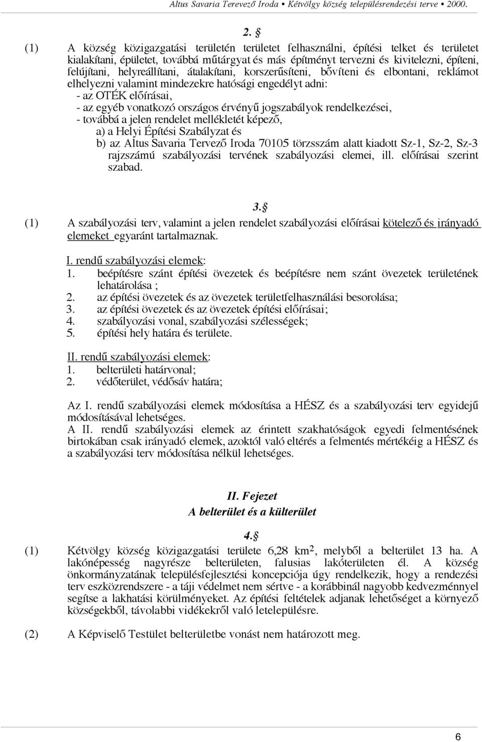 írásai, - az egyéb vonatkozó országos érvény" jogszabályok rendelkezései, - továbbá a jelen rendelet mellékletét képez!, a) a Helyi Építési Szabályzat és b) az Altus Savaria Tervez!