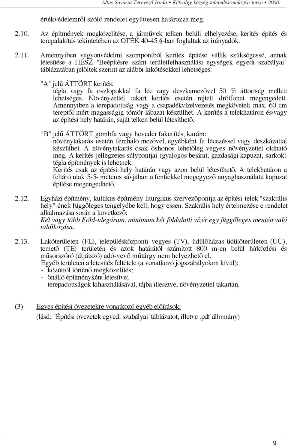 Amennyiben vagyonvédelmi szempontból kerítés építése vállik szükségessé, annak létesítése a HÉSZ "Beépítésre szánt területfelhasználási egységek egyedi szabályai" táblázatában jelöltek szerint az