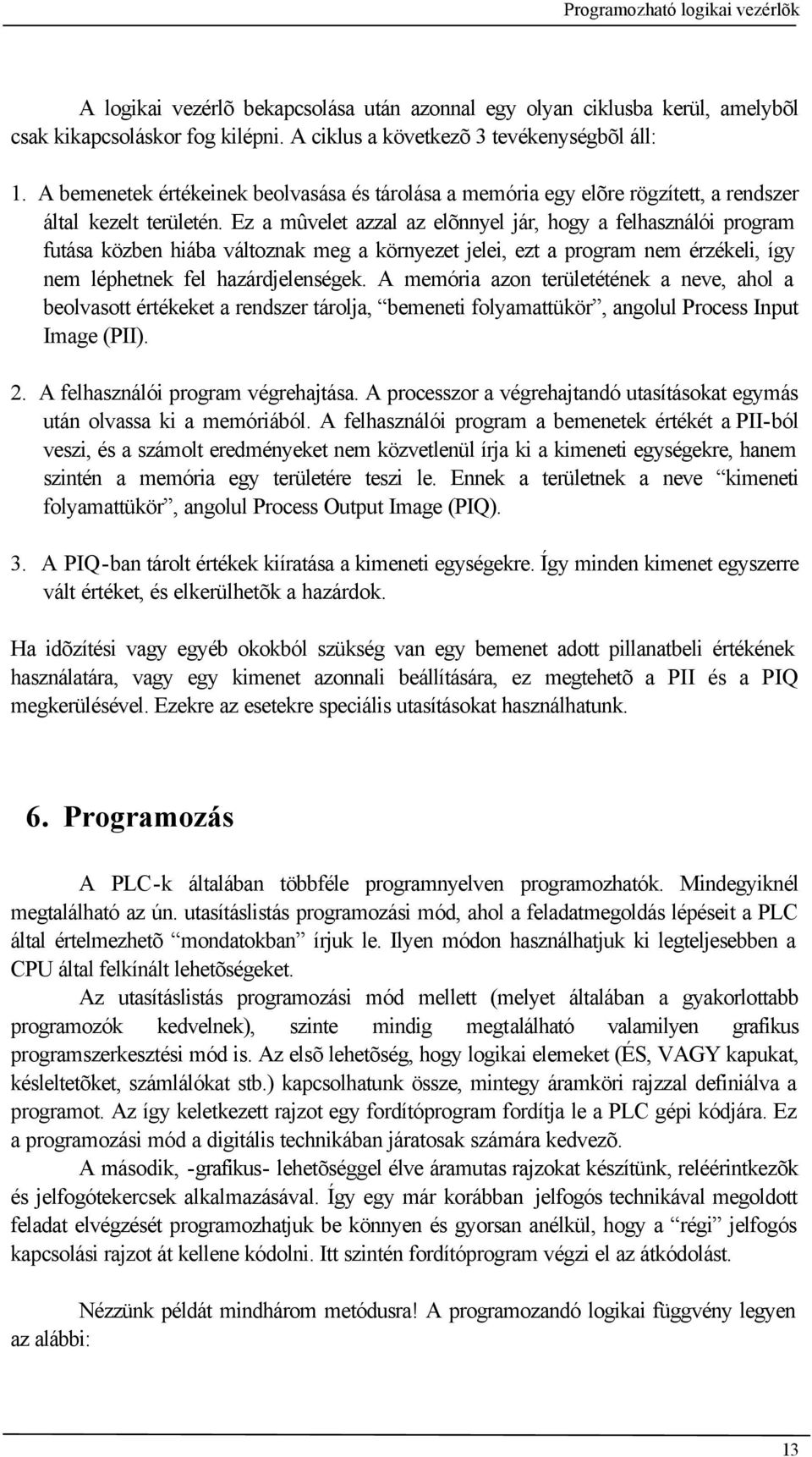 Ez a mûvelet azzal az elõnnyel jár, hogy a felhasználói program futása közben hiába változnak meg a környezet jelei, ezt a program nem érzékeli, így nem léphetnek fel hazárdjelenségek.