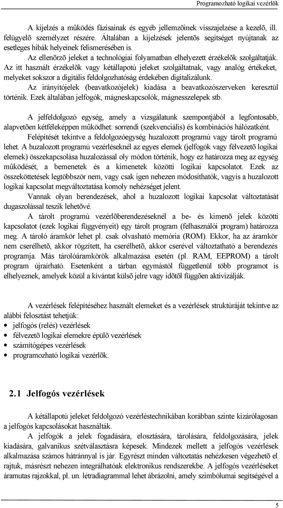 Az itt használt érzékelõk vagy kétállapotú jeleket szolgáltatnak, vagy analóg értékeket, melyeket sokszor a digitális feldolgozhatóság érdekében digitalizálunk.