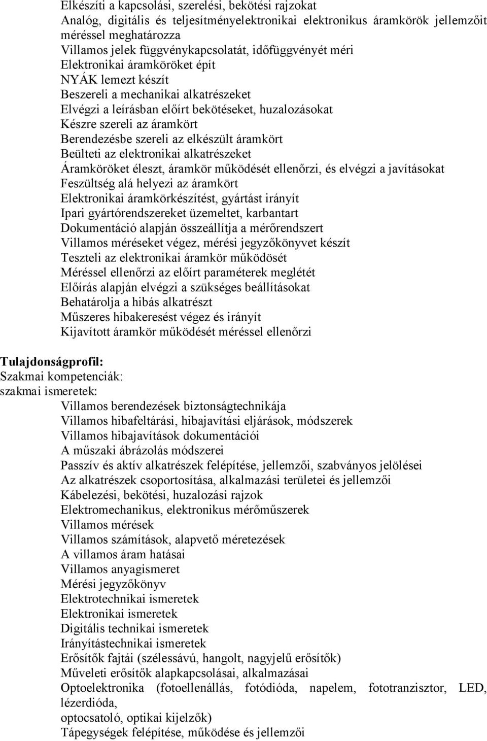 szereli az elkészült áramkört Beülteti az elektronikai alkatrészeket Áramköröket éleszt, áramkör működését ellenőrzi, és elvégzi a javításokat Feszültség alá helyezi az áramkört Elektronikai