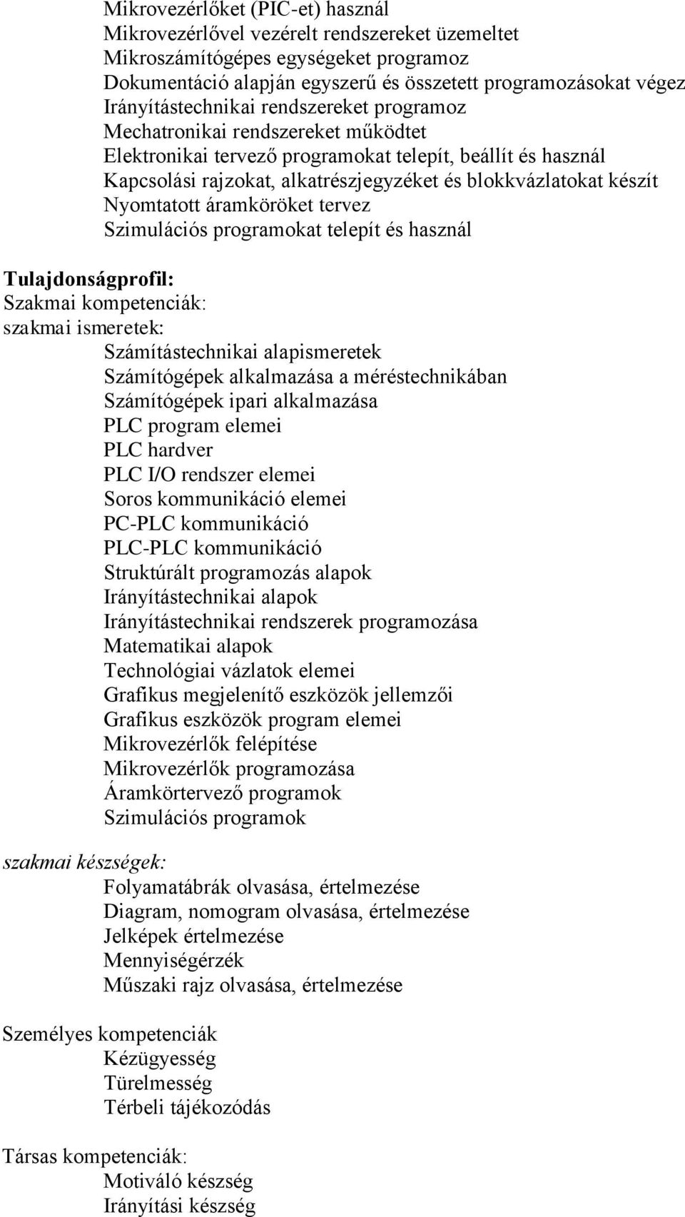 készít Nyomtatott áramköröket tervez Szimulációs programokat telepít és használ Tulajdonságprofil: Szakmai kompetenciák: szakmai ismeretek: Számítástechnikai alapismeretek Számítógépek alkalmazása a